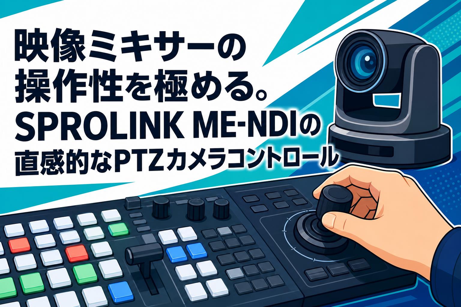 映像ミキサーの操作性を極める。SPROLINK ME-NDIの直感的なPTZカメラコントロール
