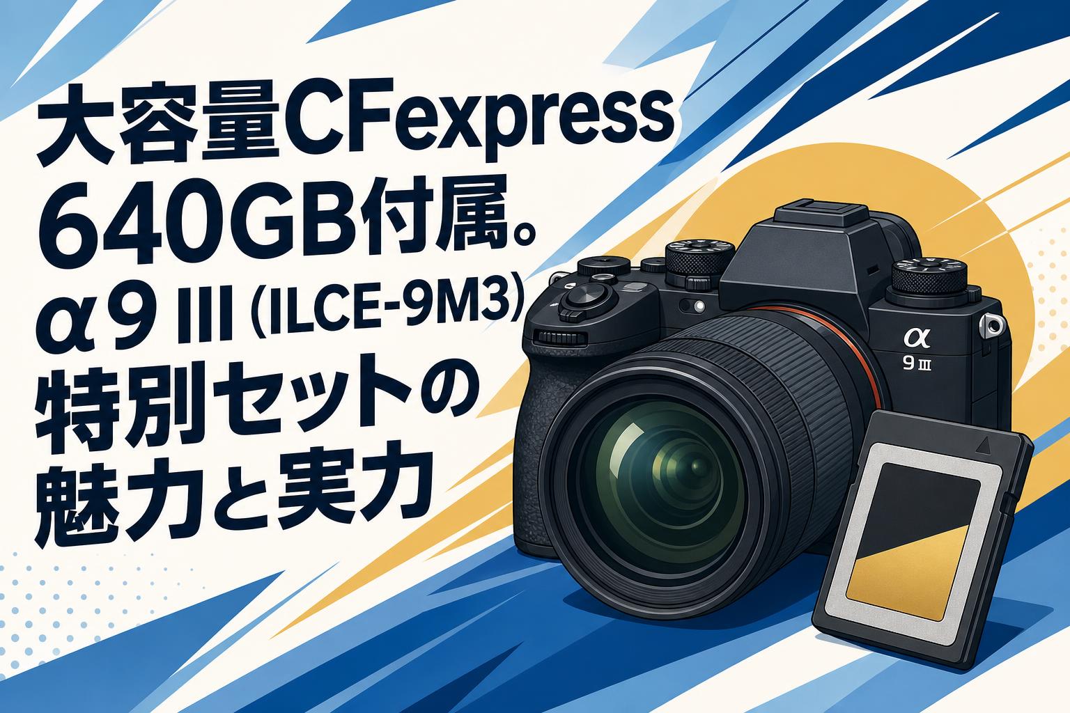 大容量CFexpress 640GB付属。α9 III（ILCE-9M3）特別セットの魅力と実力