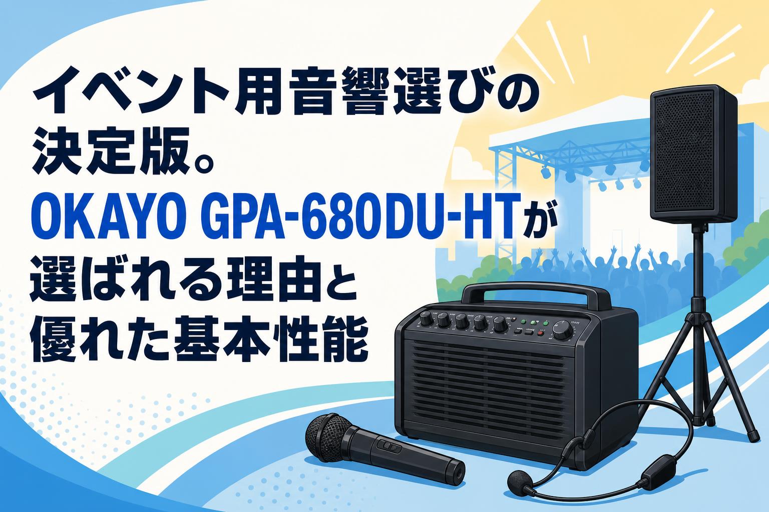 イベント用音響選びの決定版。OKAYO GPA-680DU-HTが選ばれる理由と優れた基本性能