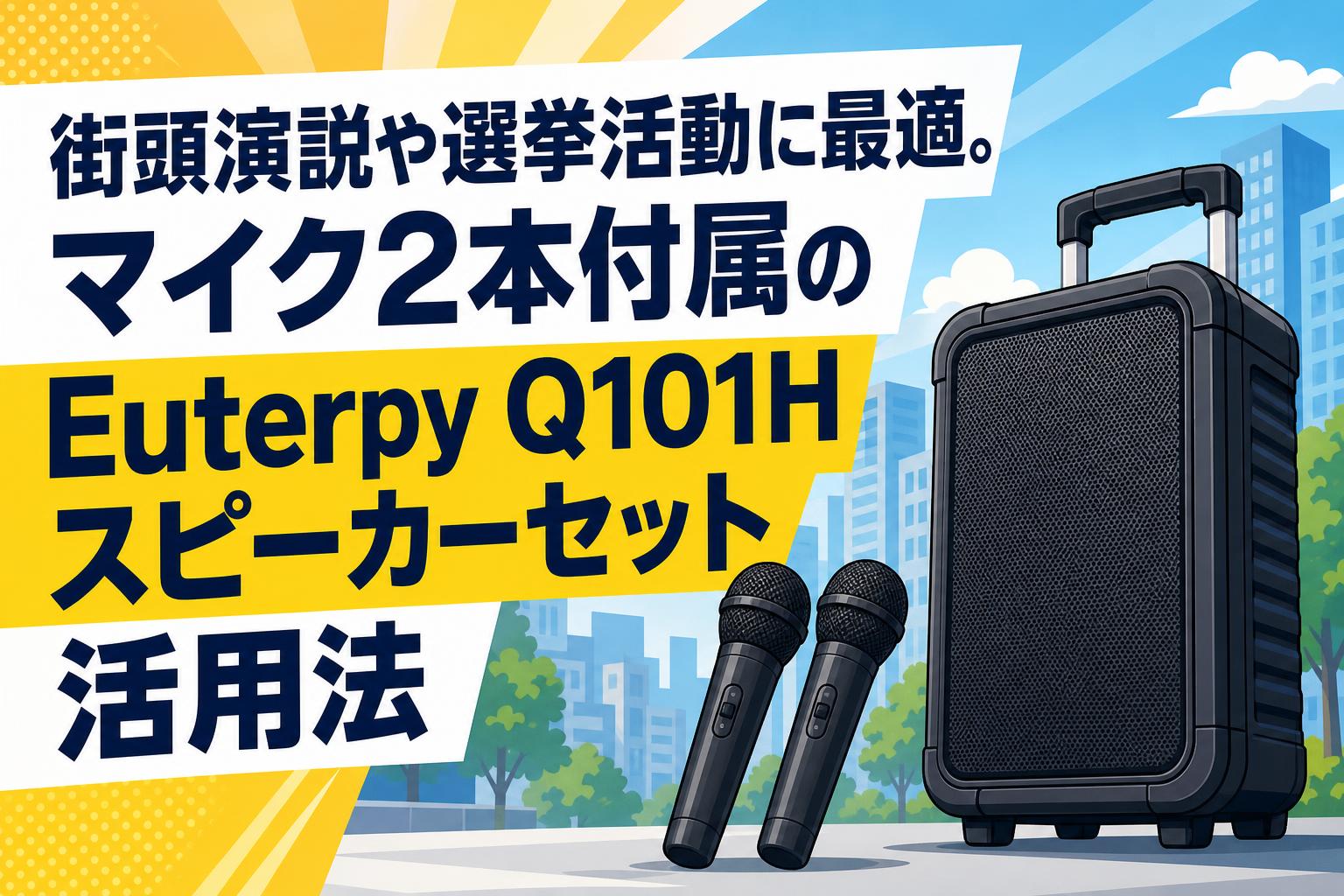 街頭演説や選挙活動に最適。マイク2本付属のEuterpy Q101Hスピーカーセット活用法