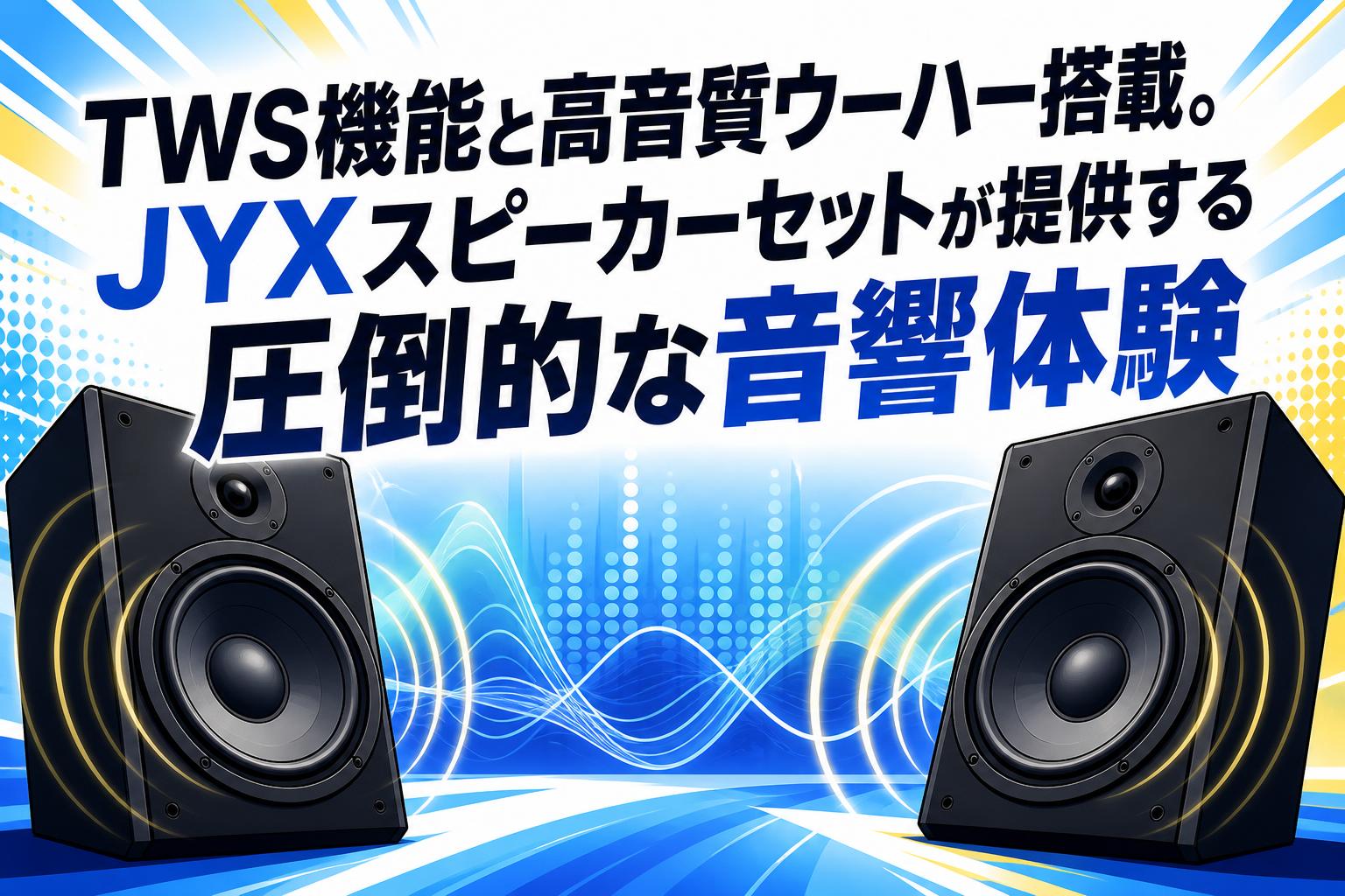 TWS機能と高音質ウーハー搭載。JYXスピーカーセットが提供する圧倒的な音響体験