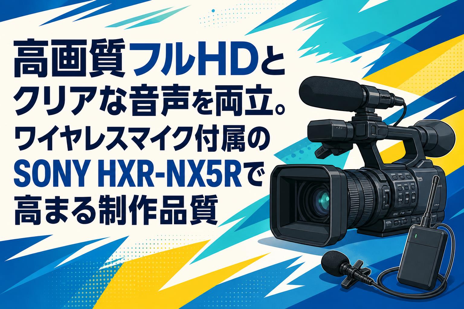 高画質フルHDとクリアな音声を両立。ワイヤレスマイク付属のSONY HXR-NX5Rで高まる制作品質