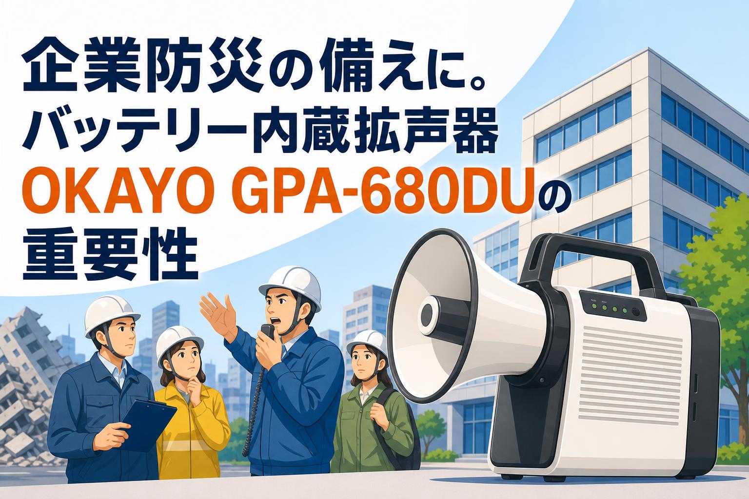 企業防災の備えに。バッテリー内蔵拡声器OKAYO GPA-680DUの重要性