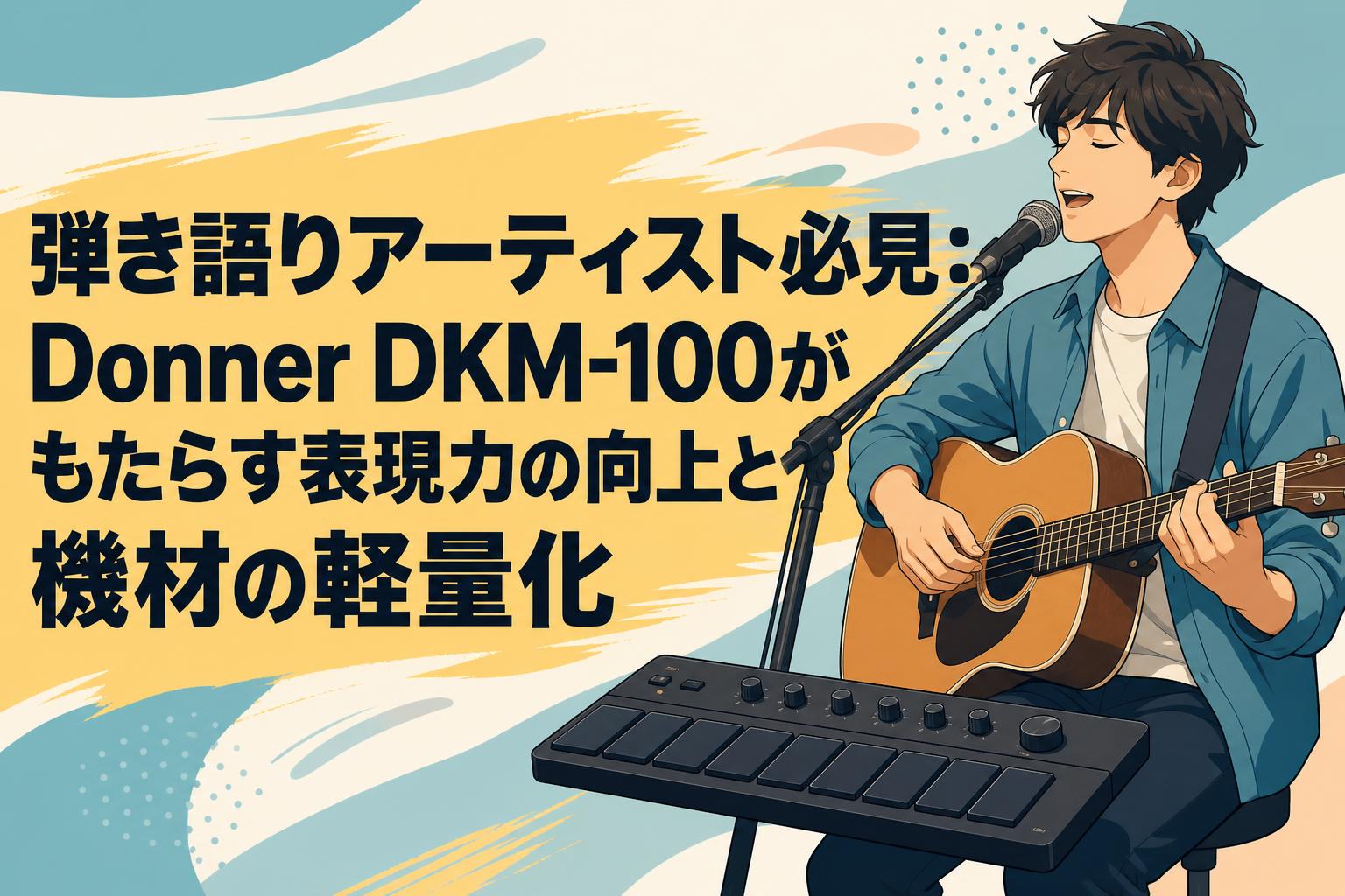 弾き語りアーティスト必見：Donner DKM-100がもたらす表現力の向上と機材の軽量化