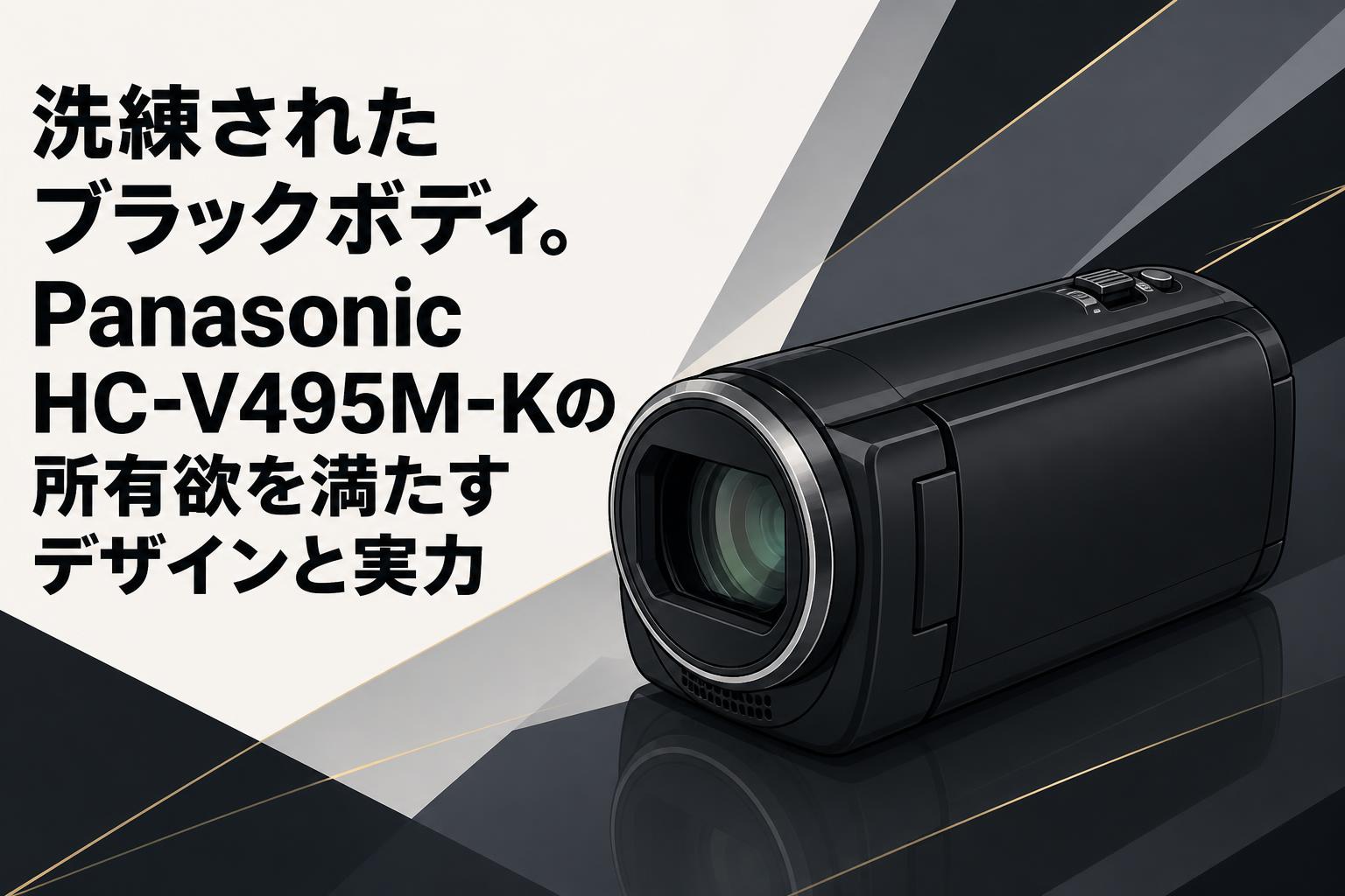 洗練されたブラックボディ。Panasonic HC-V495M-Kの所有欲を満たすデザインと実力