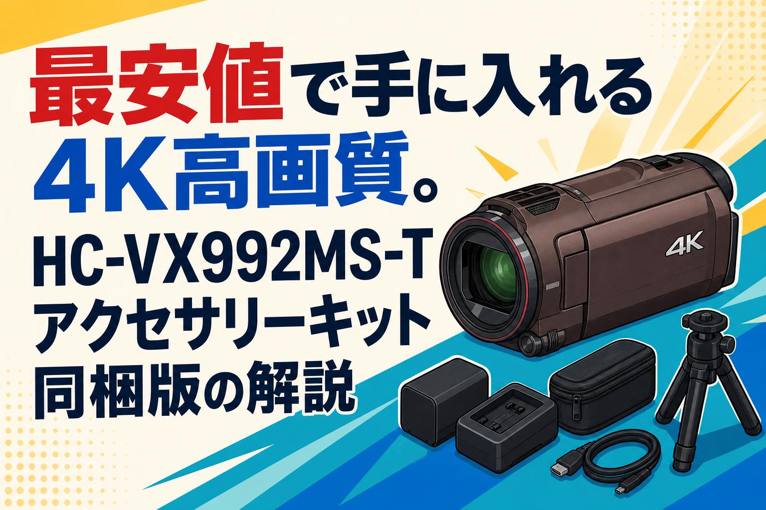 最安値で手に入れる4K高画質。HC-VX992MS-Tアクセサリーキット同梱版の解説