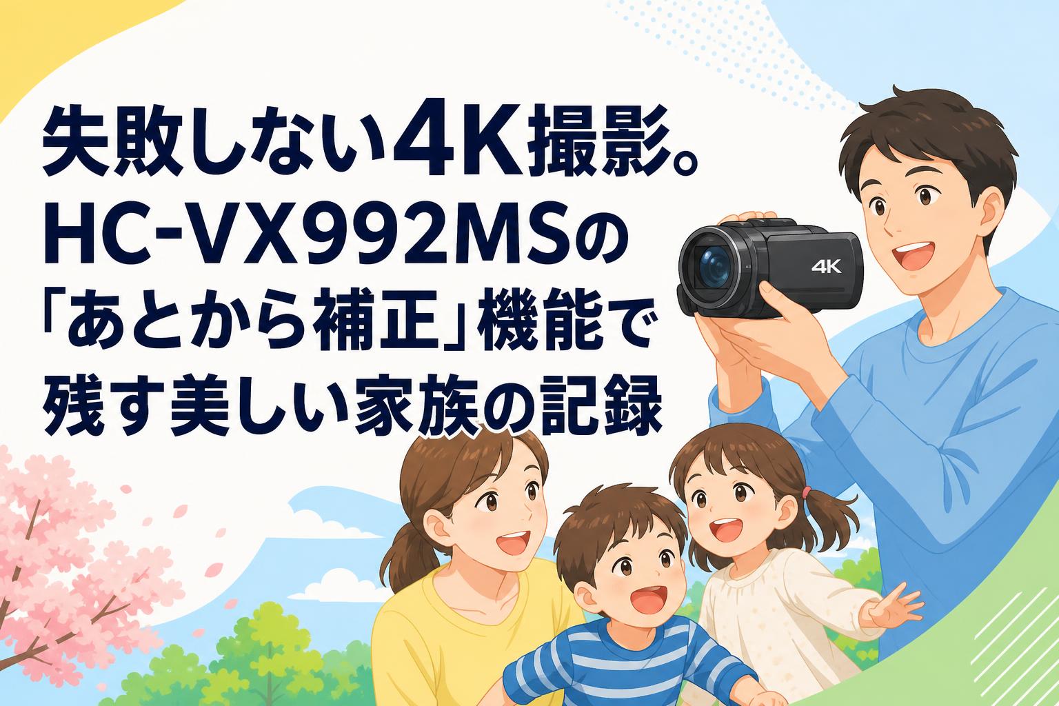失敗しない4K撮影。HC-VX992MSの「あとから補正」機能で残す美しい家族の記録