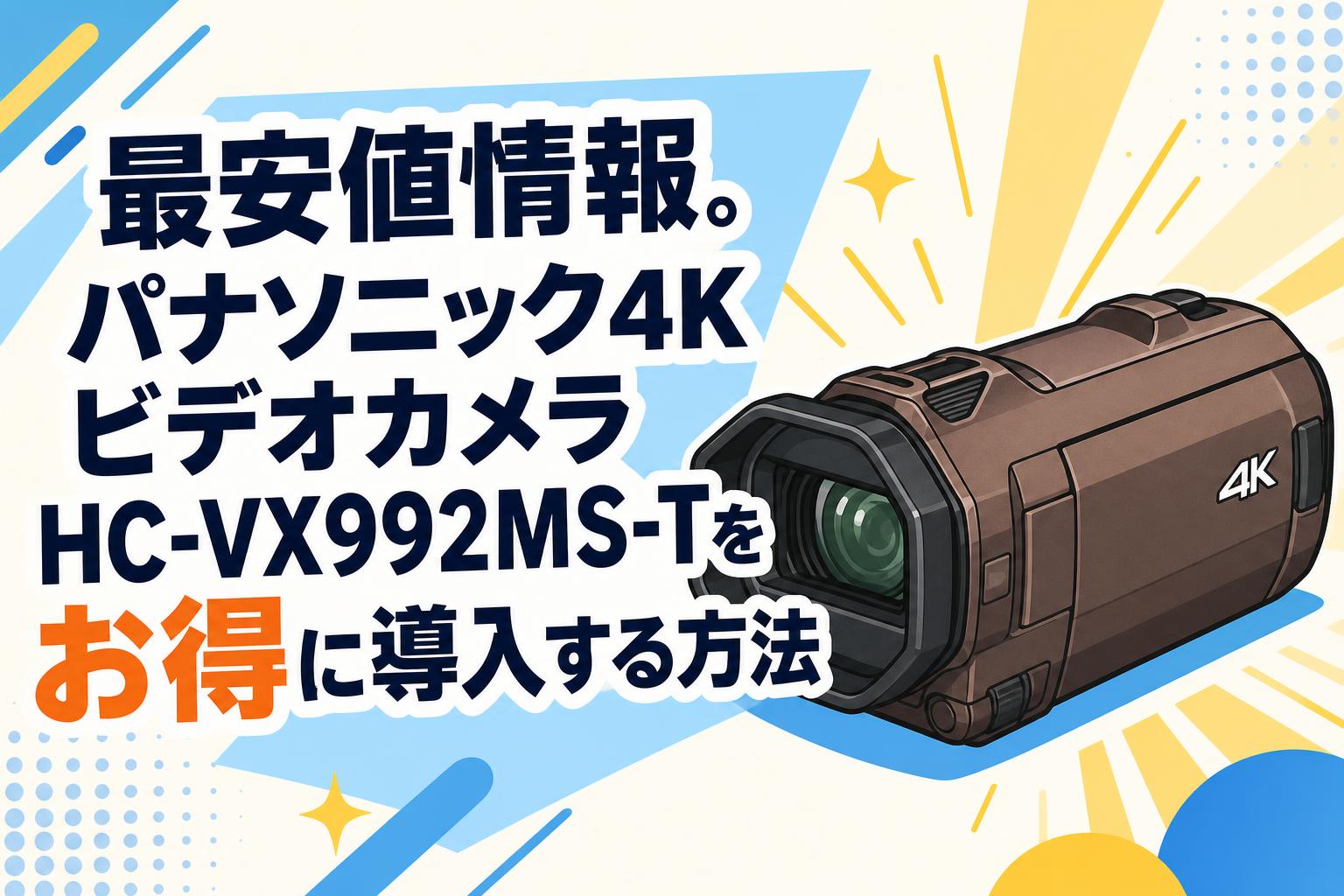 最安値情報。パナソニック4KビデオカメラHC-VX992MS-Tをお得に導入する方法