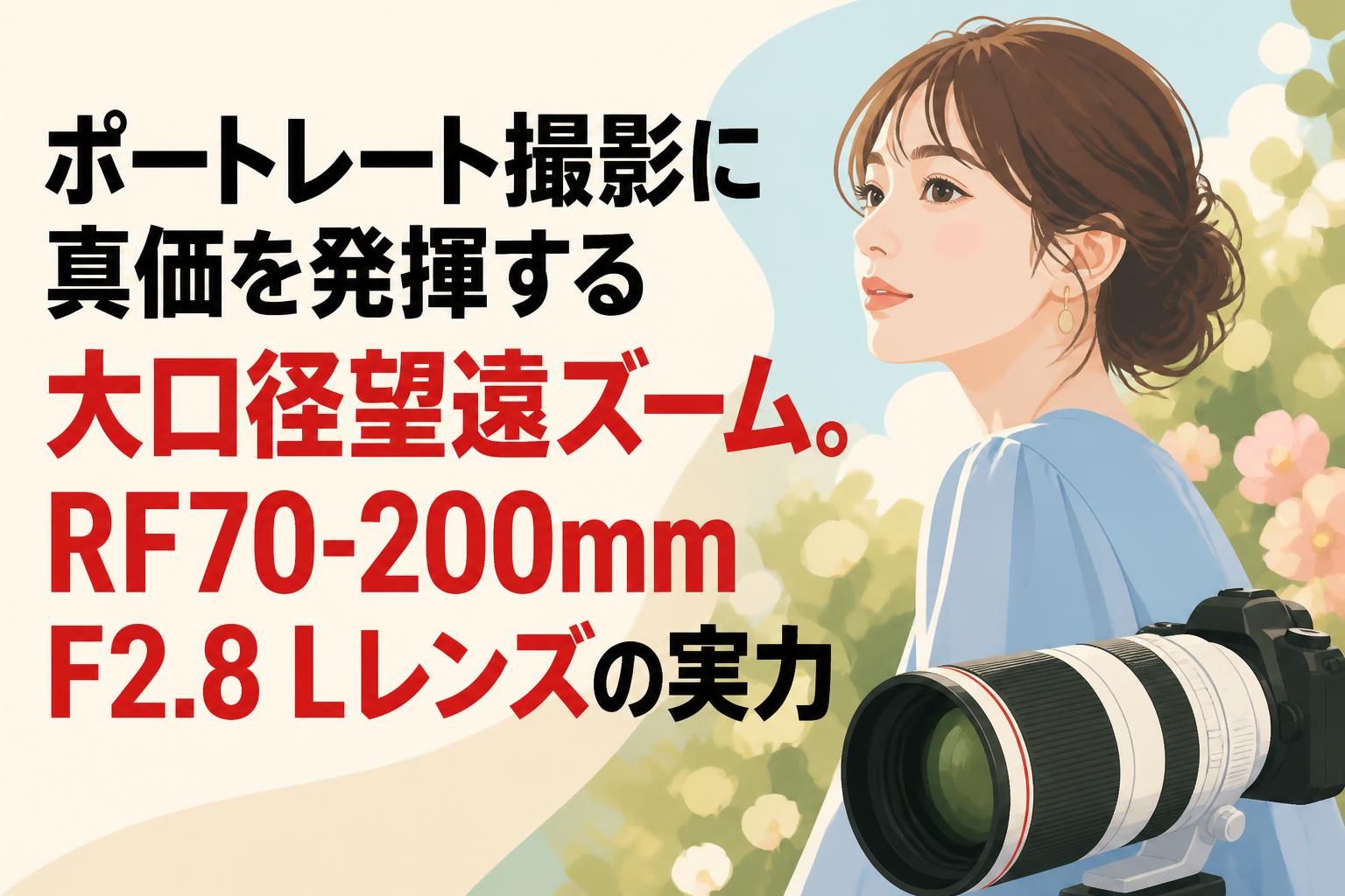 ポートレート撮影に真価を発揮する大口径望遠ズーム。RF70-200mm F2.8 Lレンズの実力