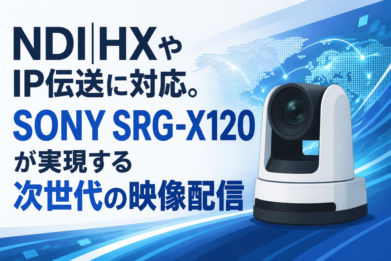 NDI|HXやIP伝送に対応。SONY SRG-X120が実現する次世代の映像配信
