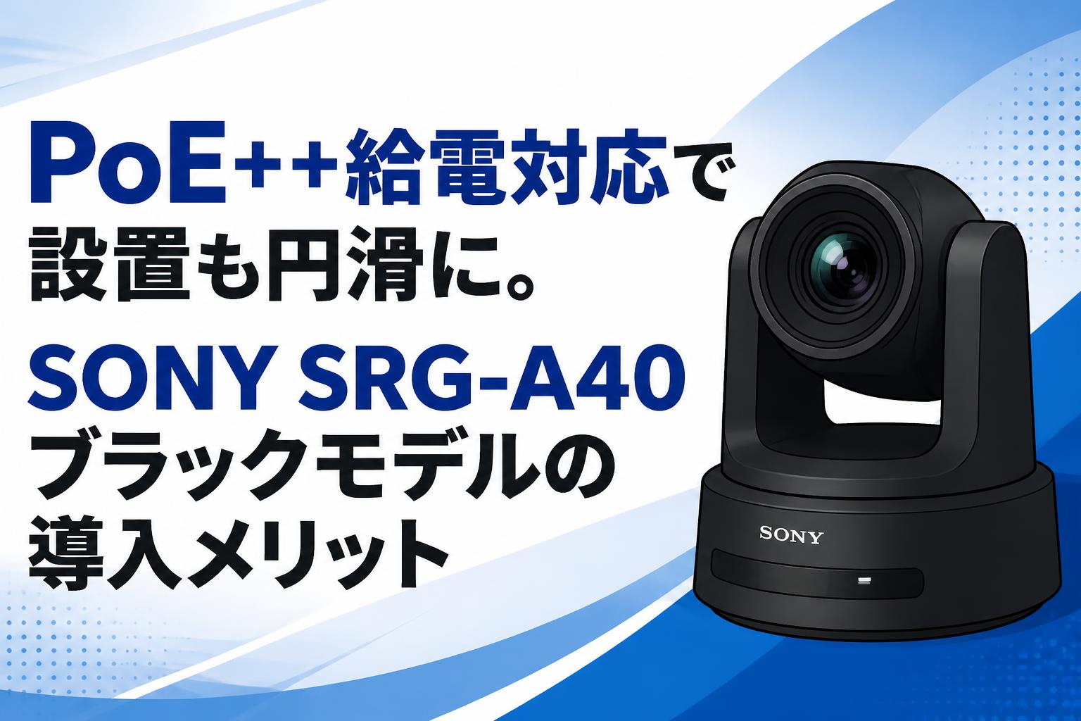 PoE++給電対応で設置も円滑に。SONY SRG-A40ブラックモデルの導入メリット