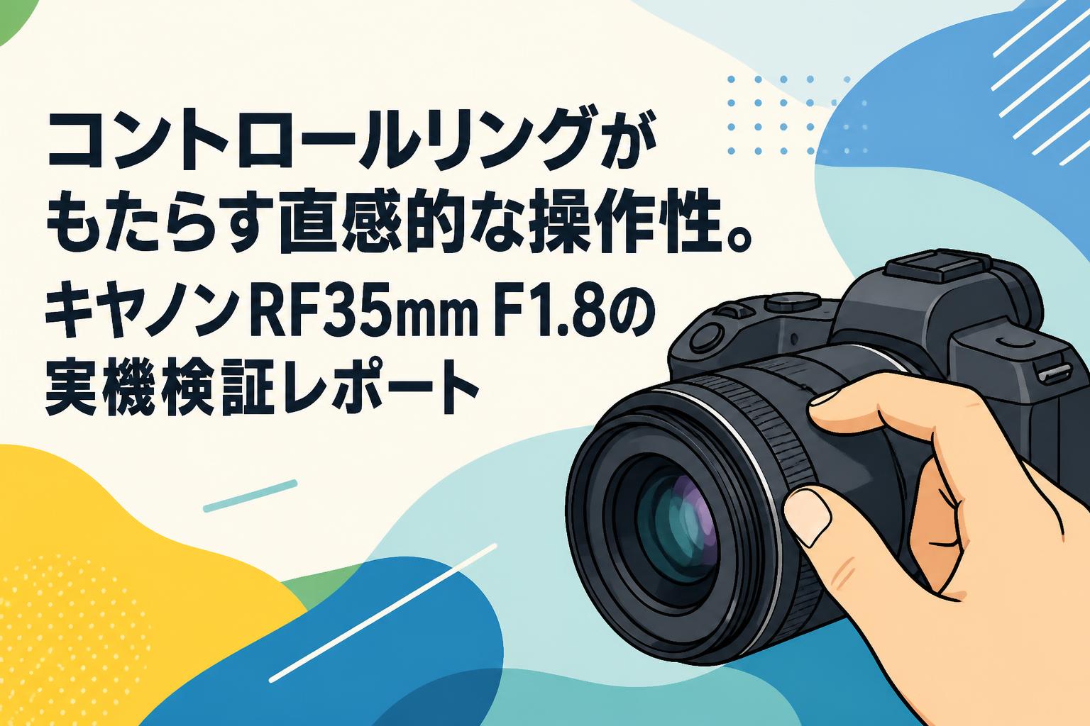 コントロールリングがもたらす直感的な操作性。キヤノンRF35mm F1.8の実機検証レポート