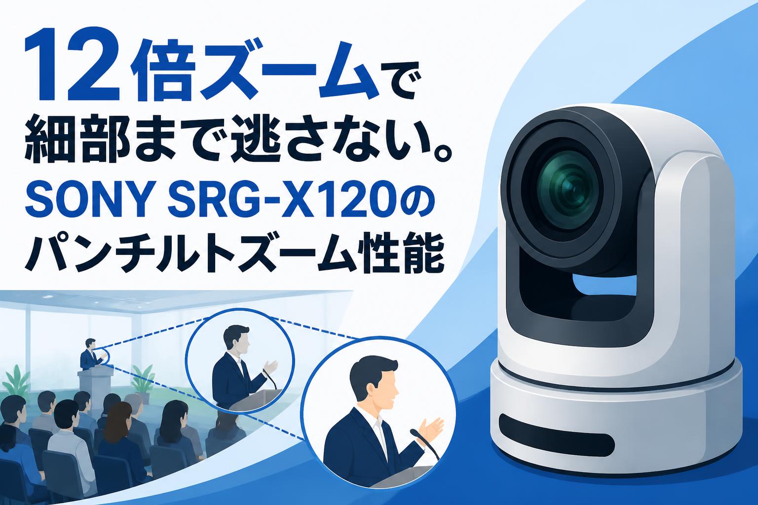 12倍ズームで細部まで逃さない。SONY SRG-X120のパンチルトズーム性能