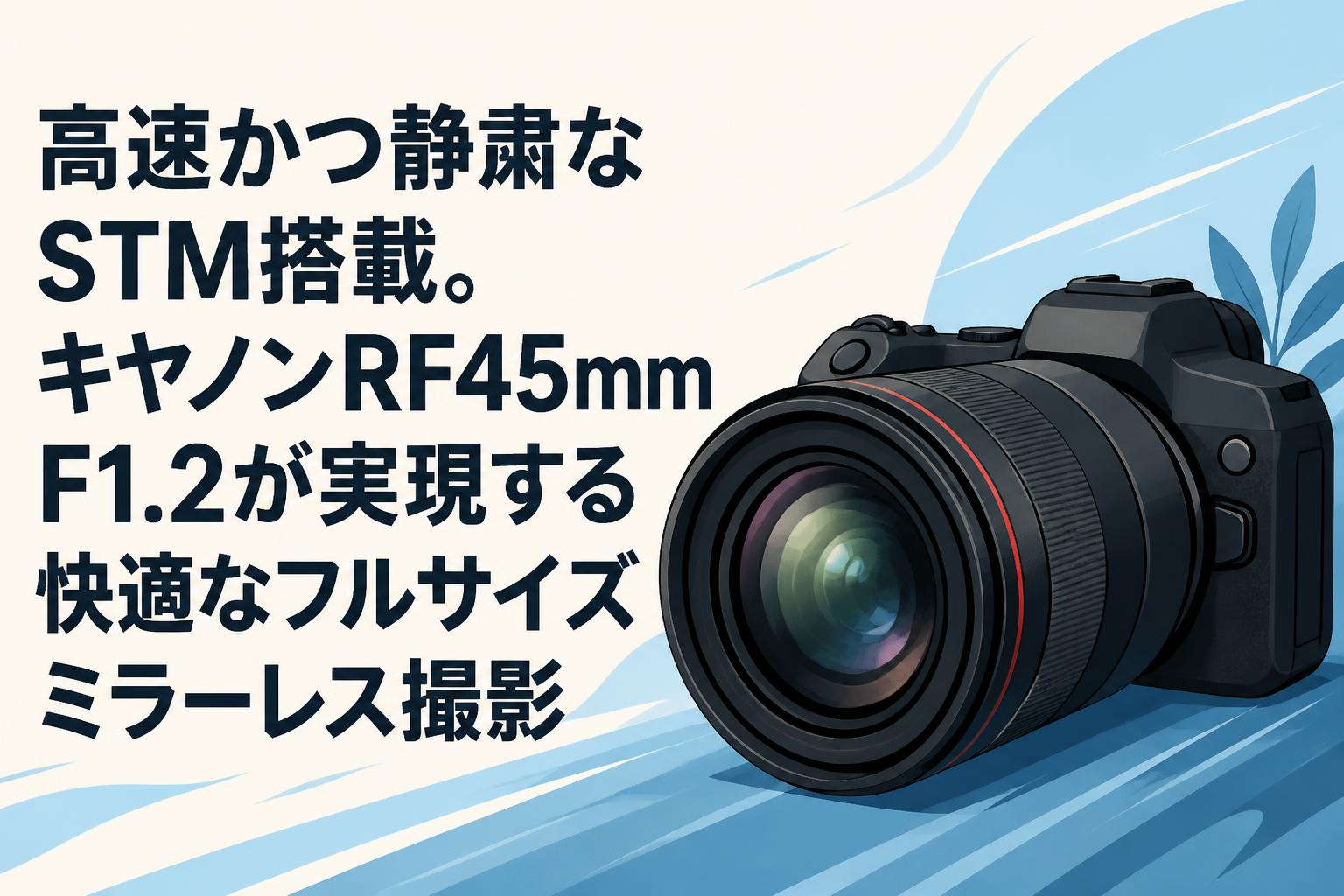 高速かつ静粛なSTM搭載。キヤノンRF45mm F1.2が実現する快適なフルサイズミラーレス撮影