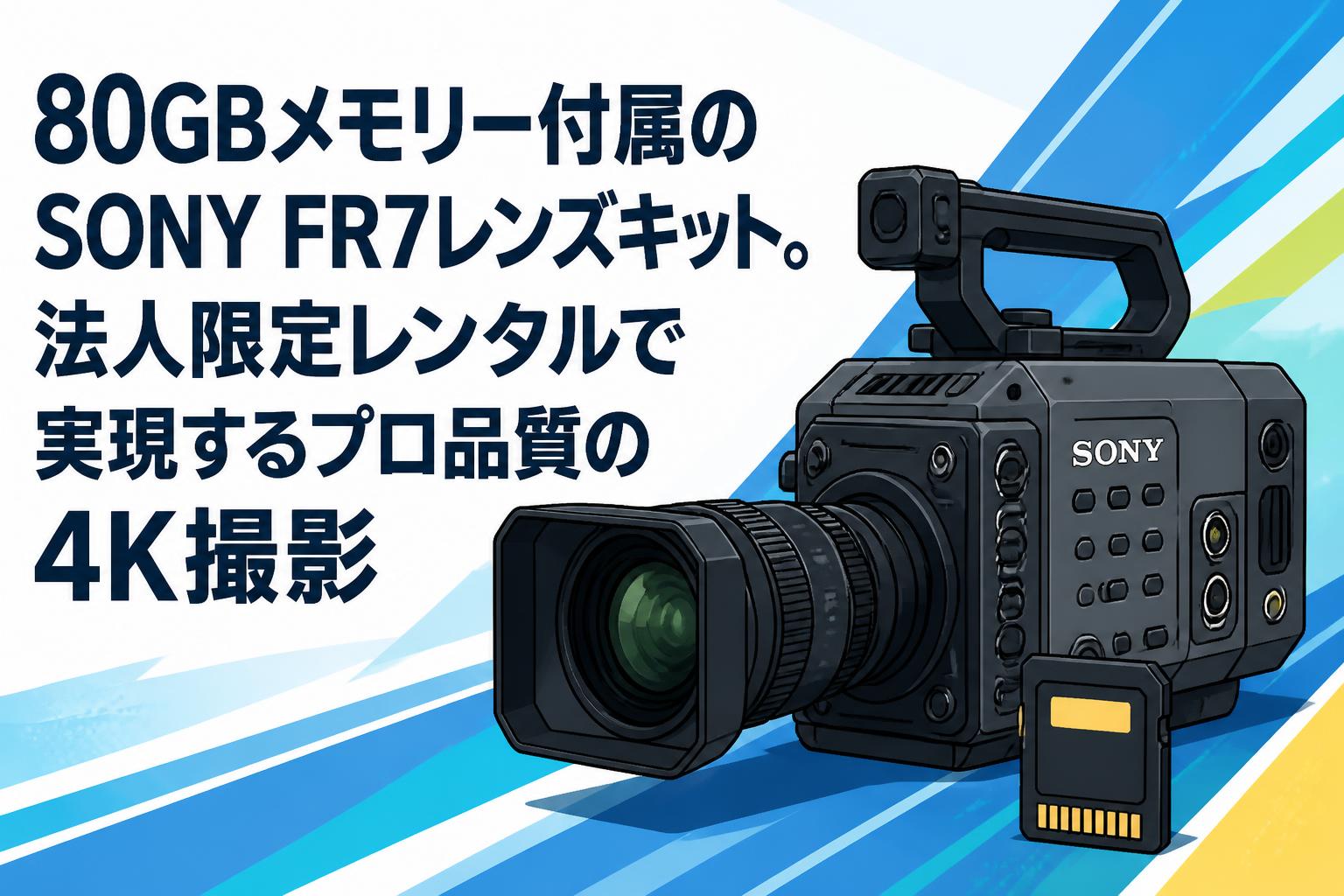 80GBメモリー付属のSONY FR7レンズキット。法人限定レンタルで実現するプロ品質の4K撮影