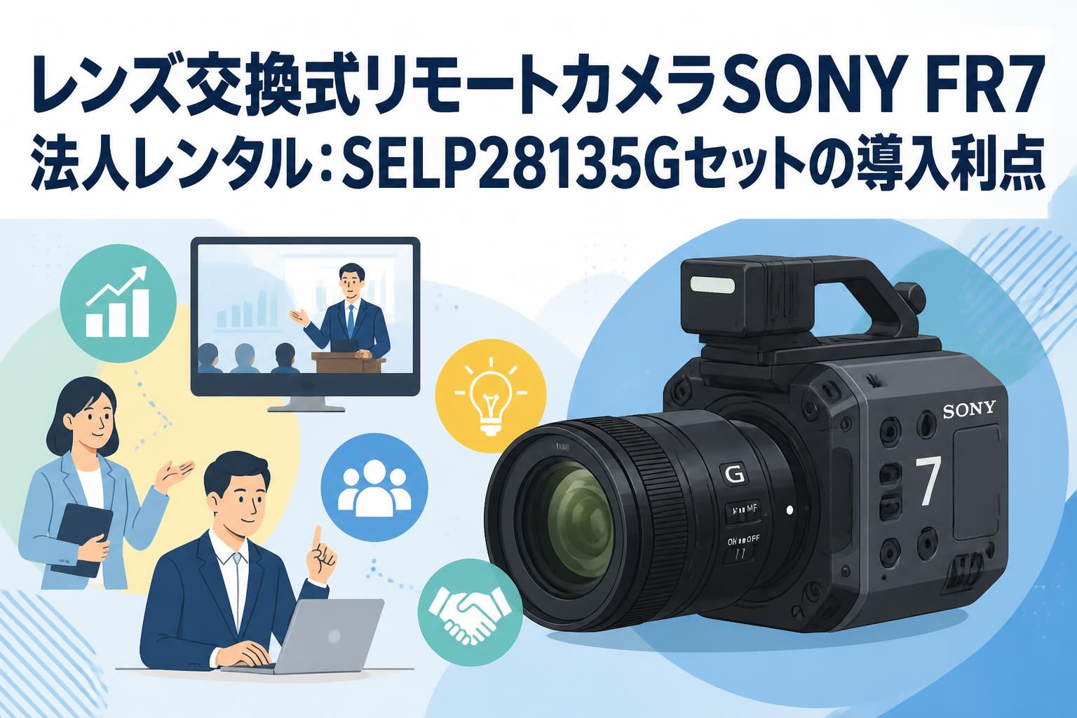 レンズ交換式リモートカメラSONY FR7法人レンタル：SELP28135Gセットの導入利点