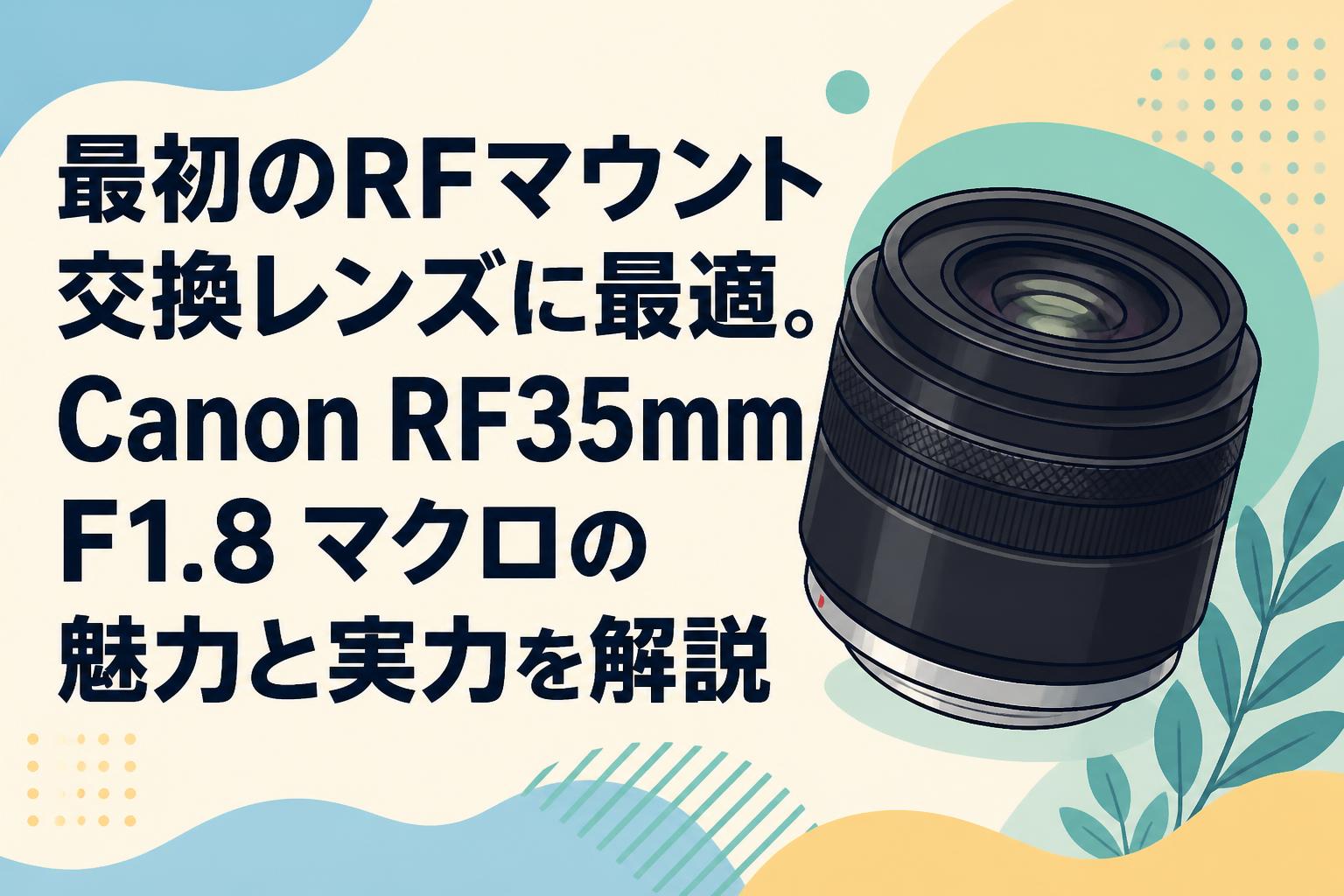 最初のRFマウント交換レンズに最適。Canon RF35mm F1.8 マクロの魅力と実力を解説