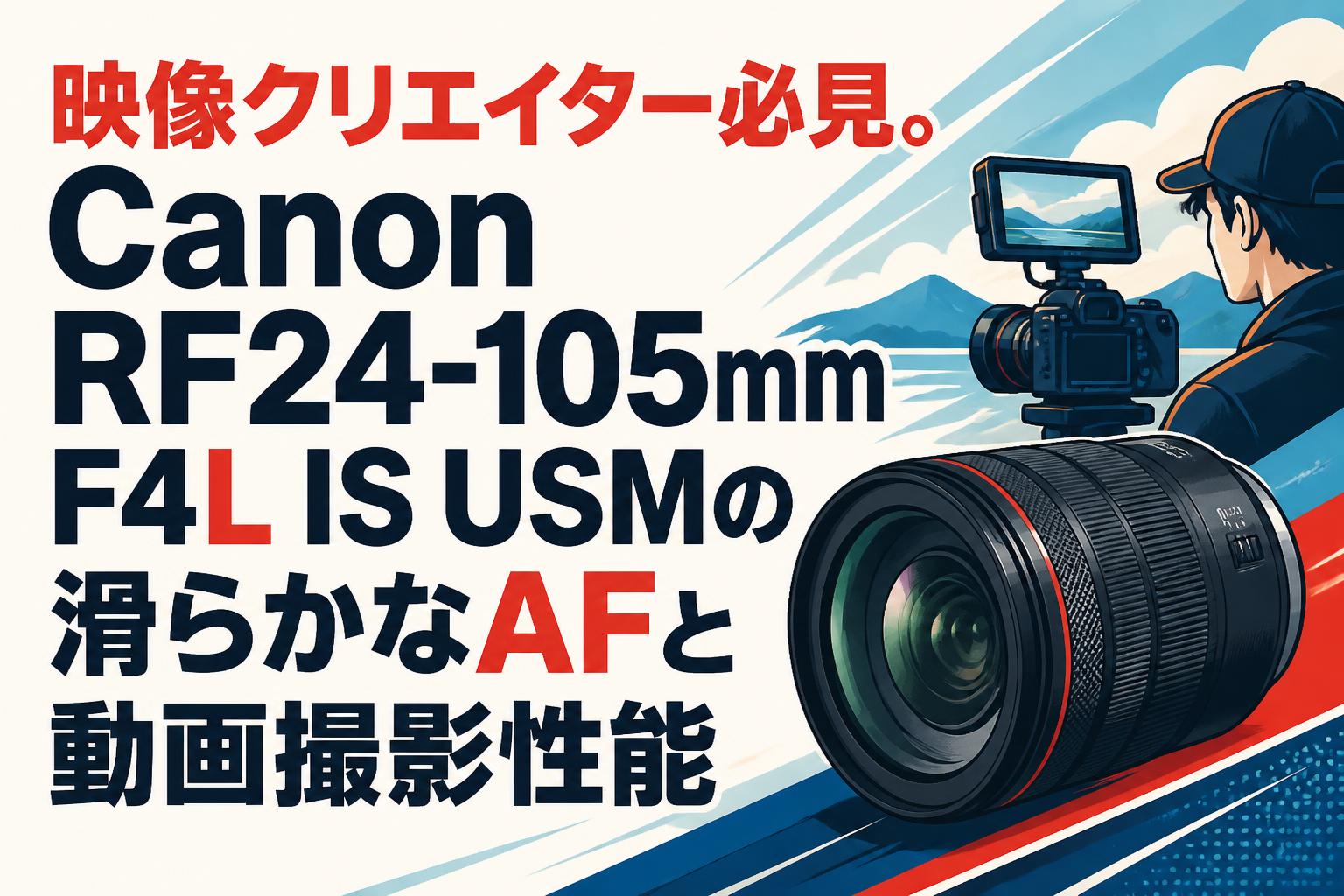 映像クリエイター必見。Canon RF24-105mm F4L IS USMの滑らかなAFと動画撮影性能