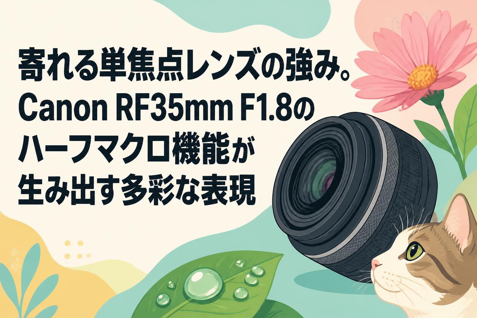 寄れる単焦点レンズの強み。Canon RF35mm F1.8のハーフマクロ機能が生み出す多彩な表現