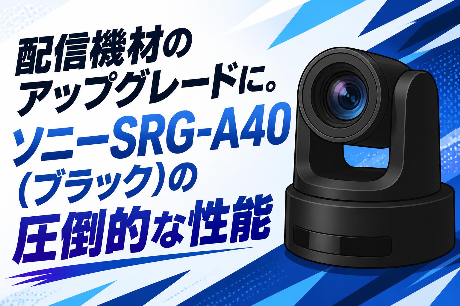 配信機材のアップグレードに。ソニーSRG-A40(ブラック)の圧倒的な性能