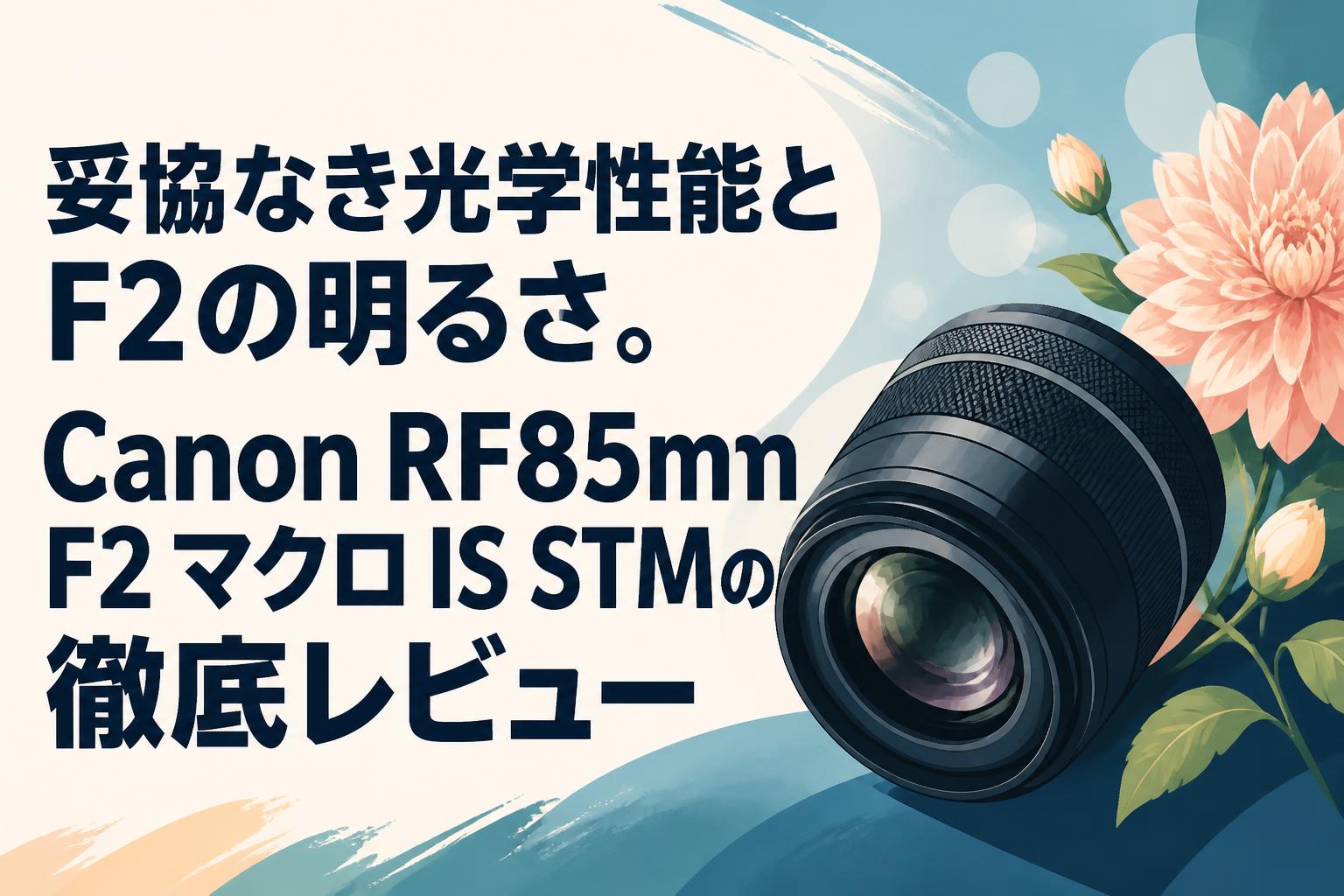 妥協なき光学性能とF2の明るさ。Canon RF85mm F2 マクロ IS STMの徹底レビュー
