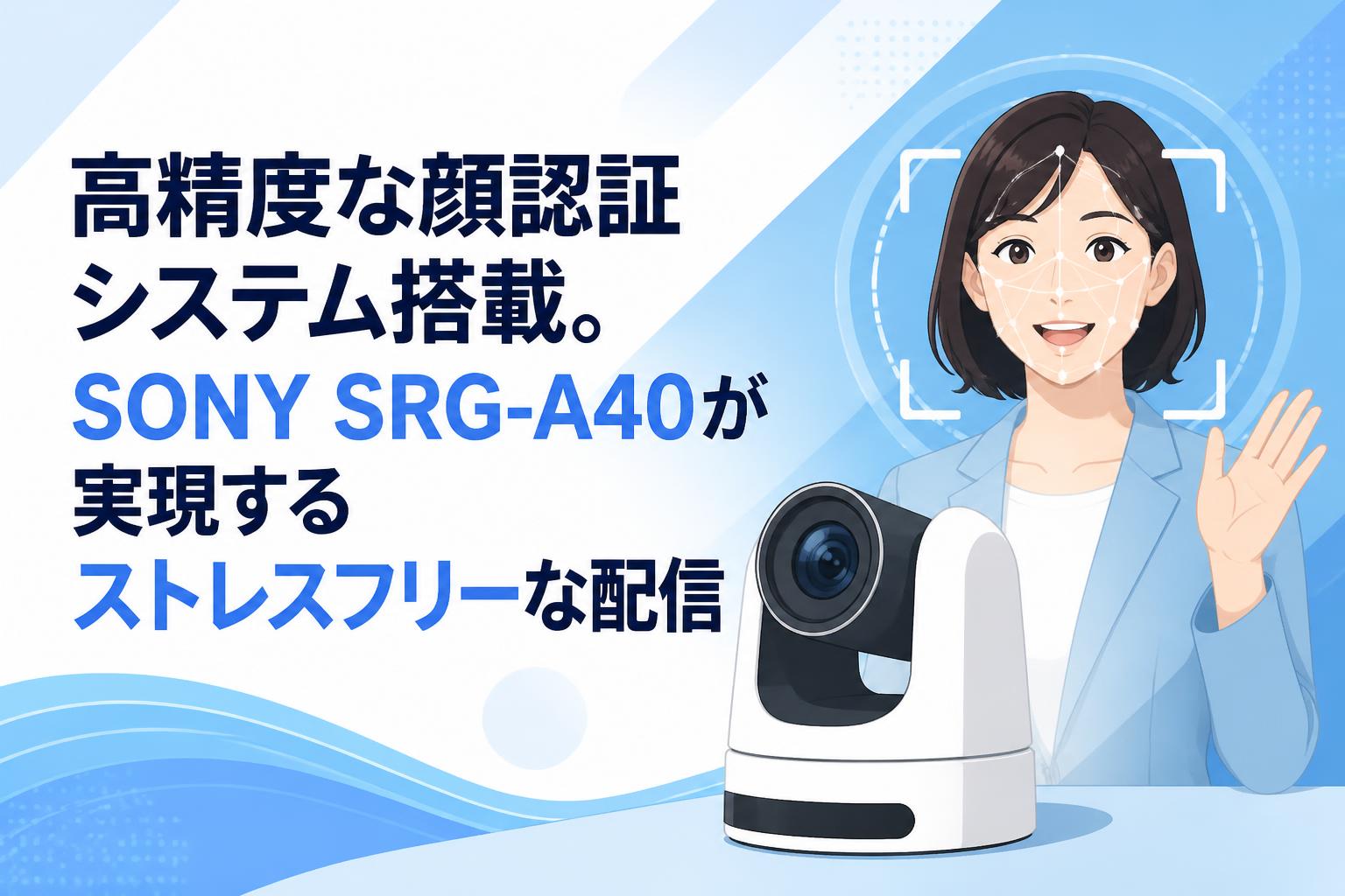 高精度な顔認証システム搭載。SONY SRG-A40が実現するストレスフリーな配信