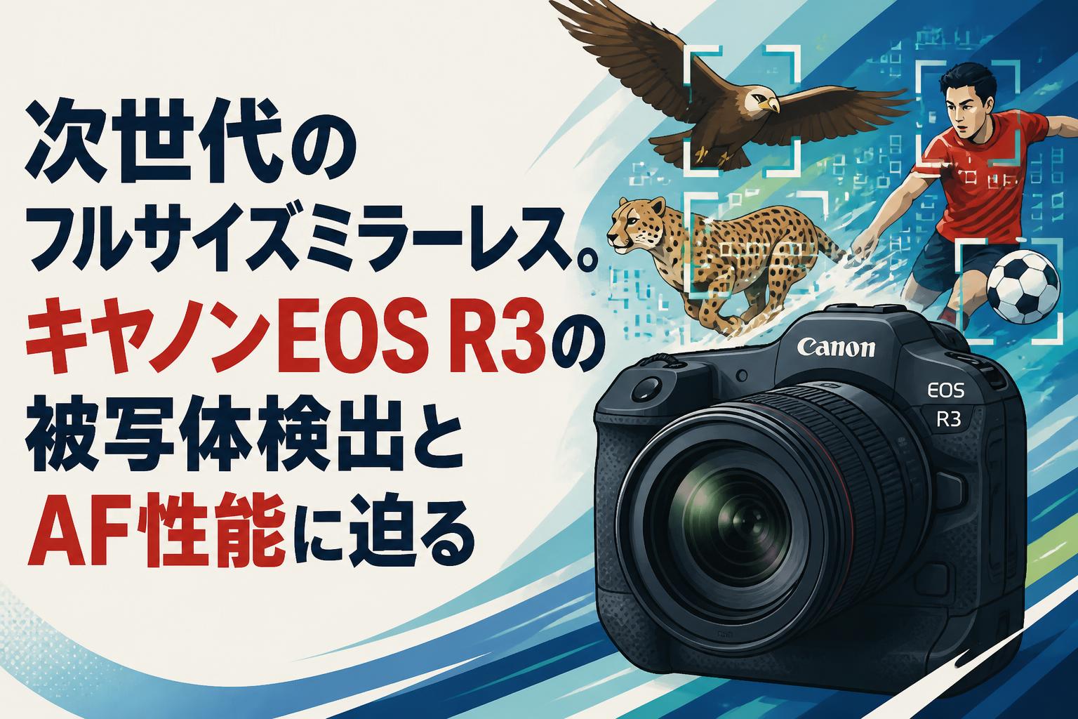 次世代のフルサイズミラーレス。キヤノンEOS R3の被写体検出とAF性能に迫る