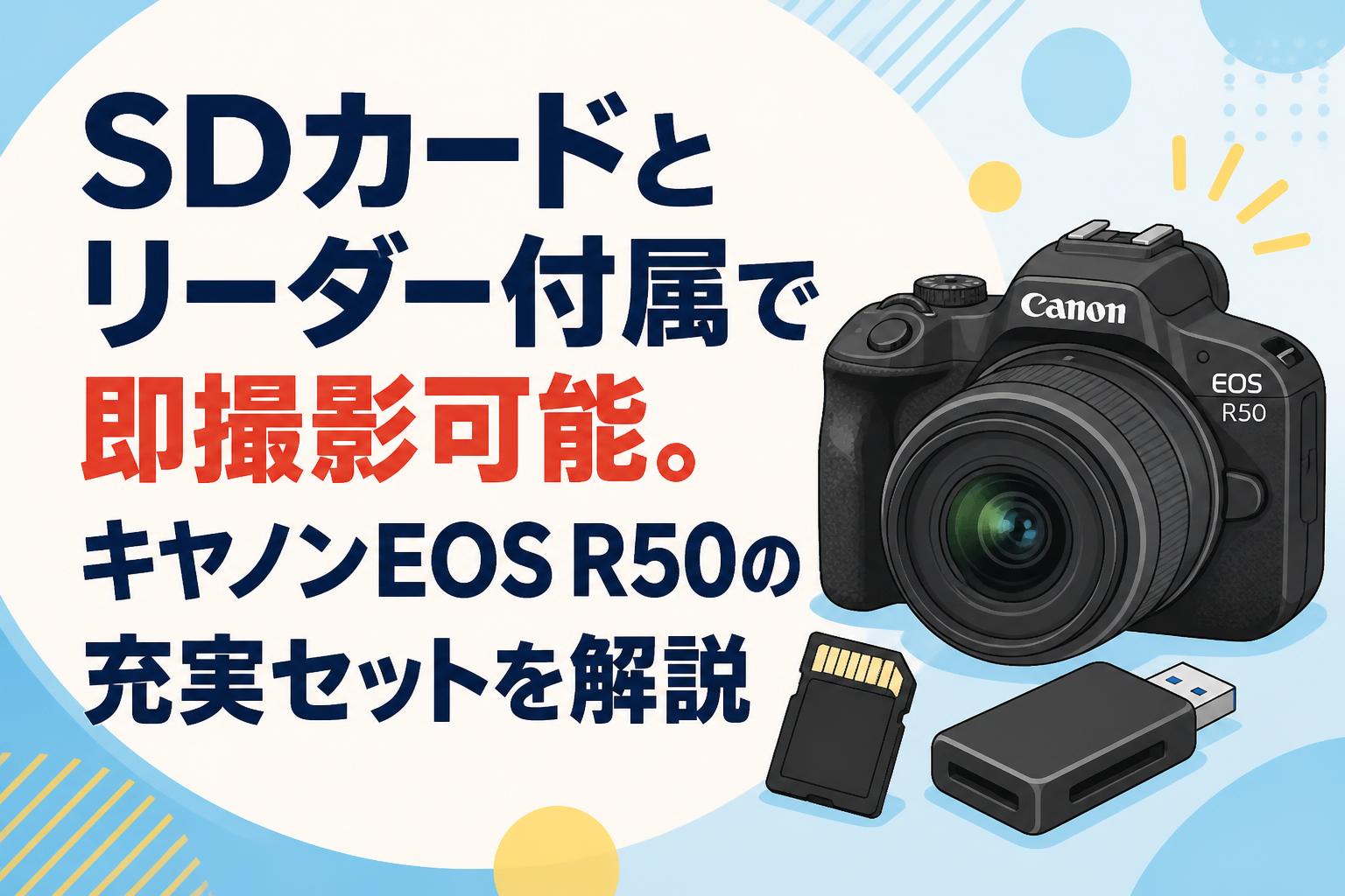 SDカードとリーダー付属で即撮影可能。キヤノンEOS R50の充実セットを解説