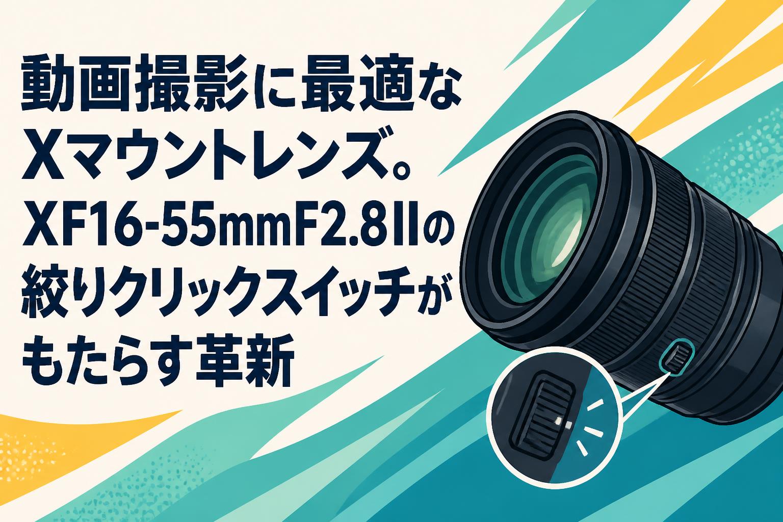 動画撮影に最適なXマウントレンズ。XF16-55mmF2.8 IIの絞りクリックスイッチがもたらす革新