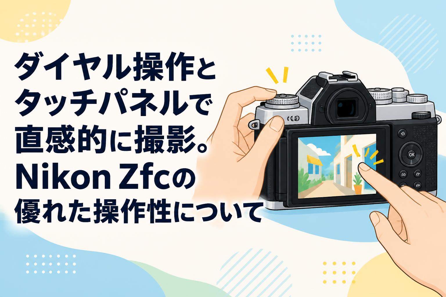 ダイヤル操作とタッチパネルで直感的に撮影。Nikon Zfcの優れた操作性について