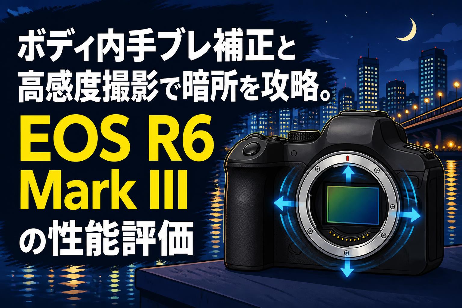 ボディ内手ブレ補正と高感度撮影で暗所を攻略。EOS R6 Mark IIIの性能評価