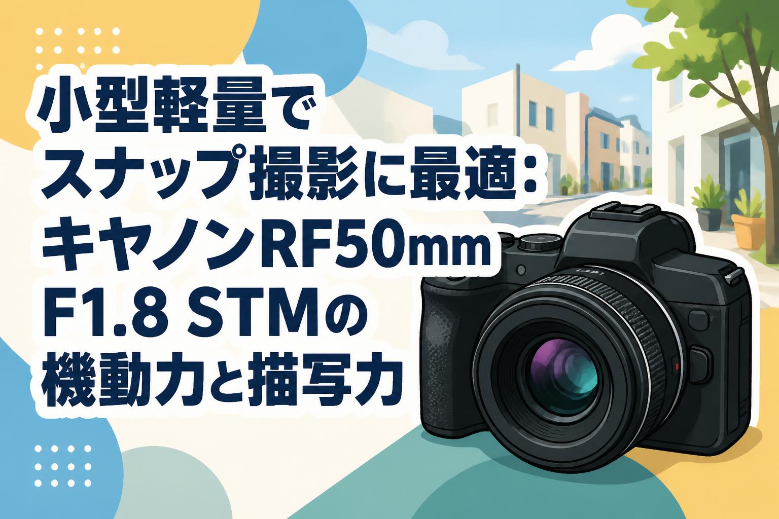 小型軽量でスナップ撮影に最適：キヤノンRF50mm F1.8 STMの機動力と描写力