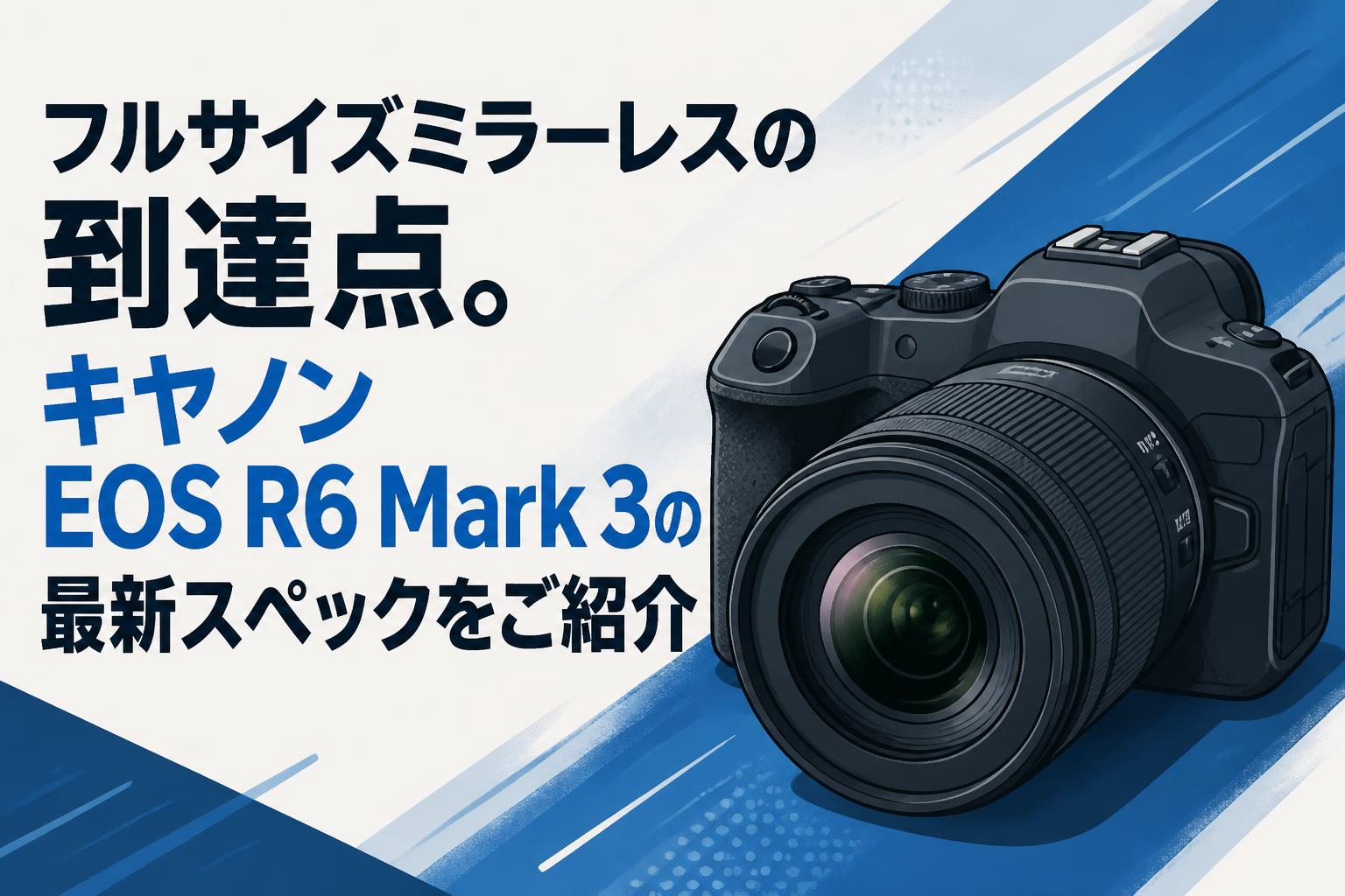 フルサイズミラーレスの到達点。キヤノン EOS R6 Mark 3の最新スペックをご紹介