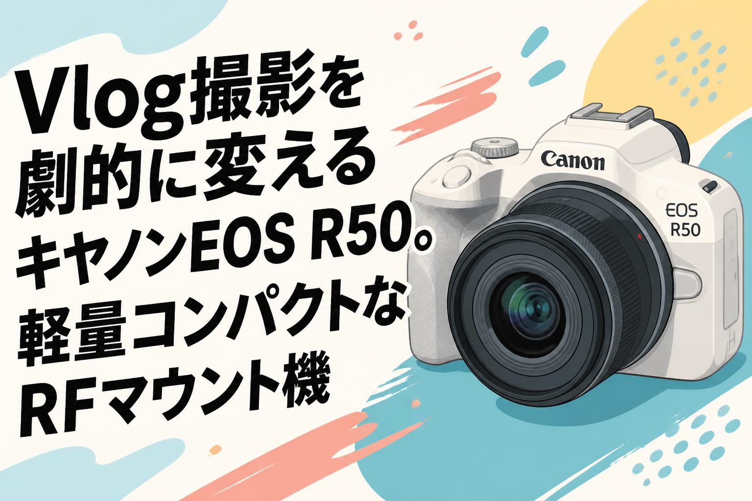 Vlog撮影を劇的に変えるキヤノンEOS R50。軽量コンパクトなRFマウント機