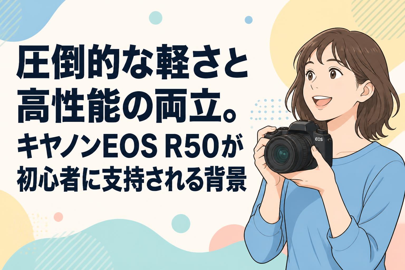圧倒的な軽さと高性能の両立。キヤノンEOS R50が初心者に支持される背景