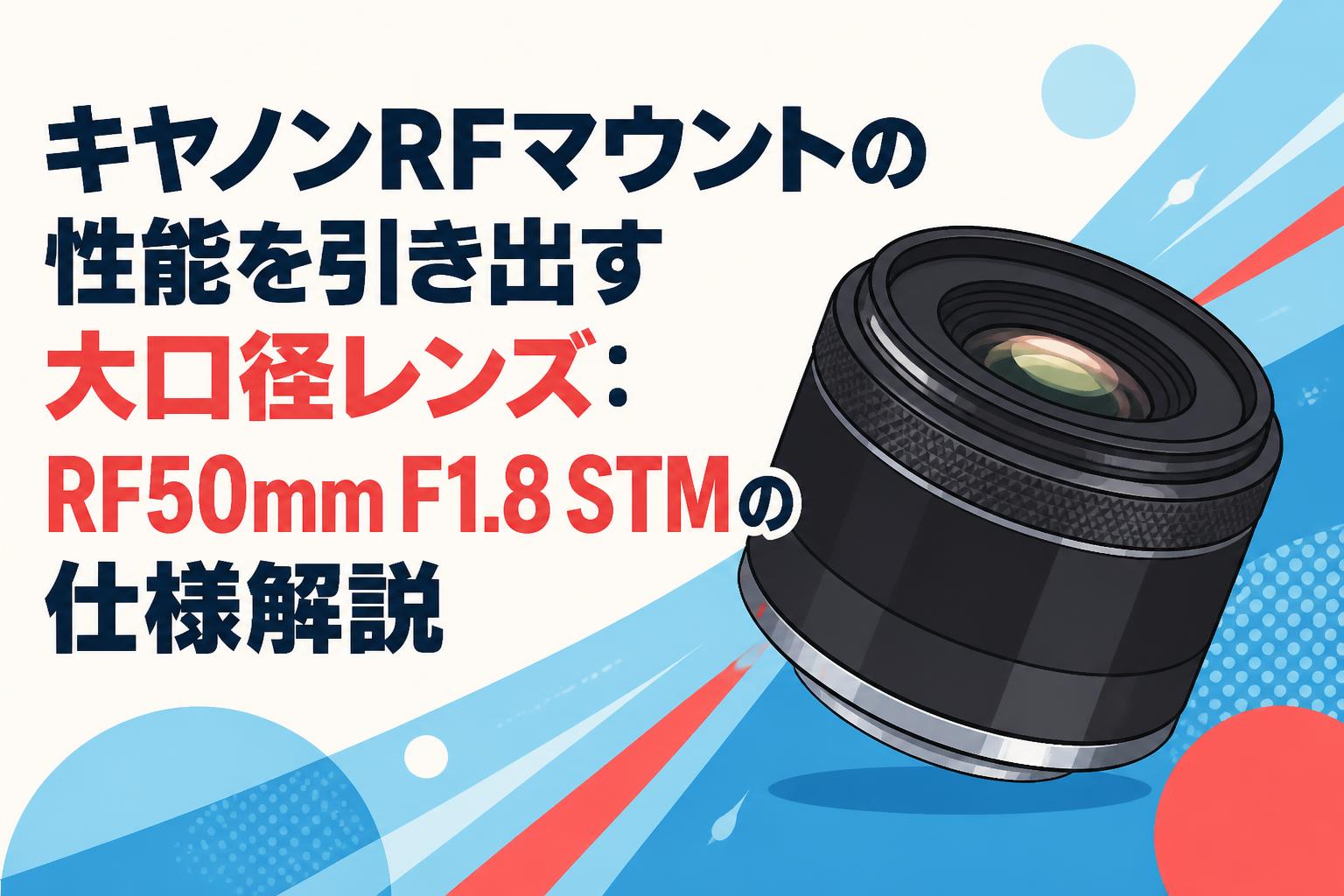キヤノンRFマウントの性能を引き出す大口径レンズ：RF50mm F1.8 STMの仕様解説