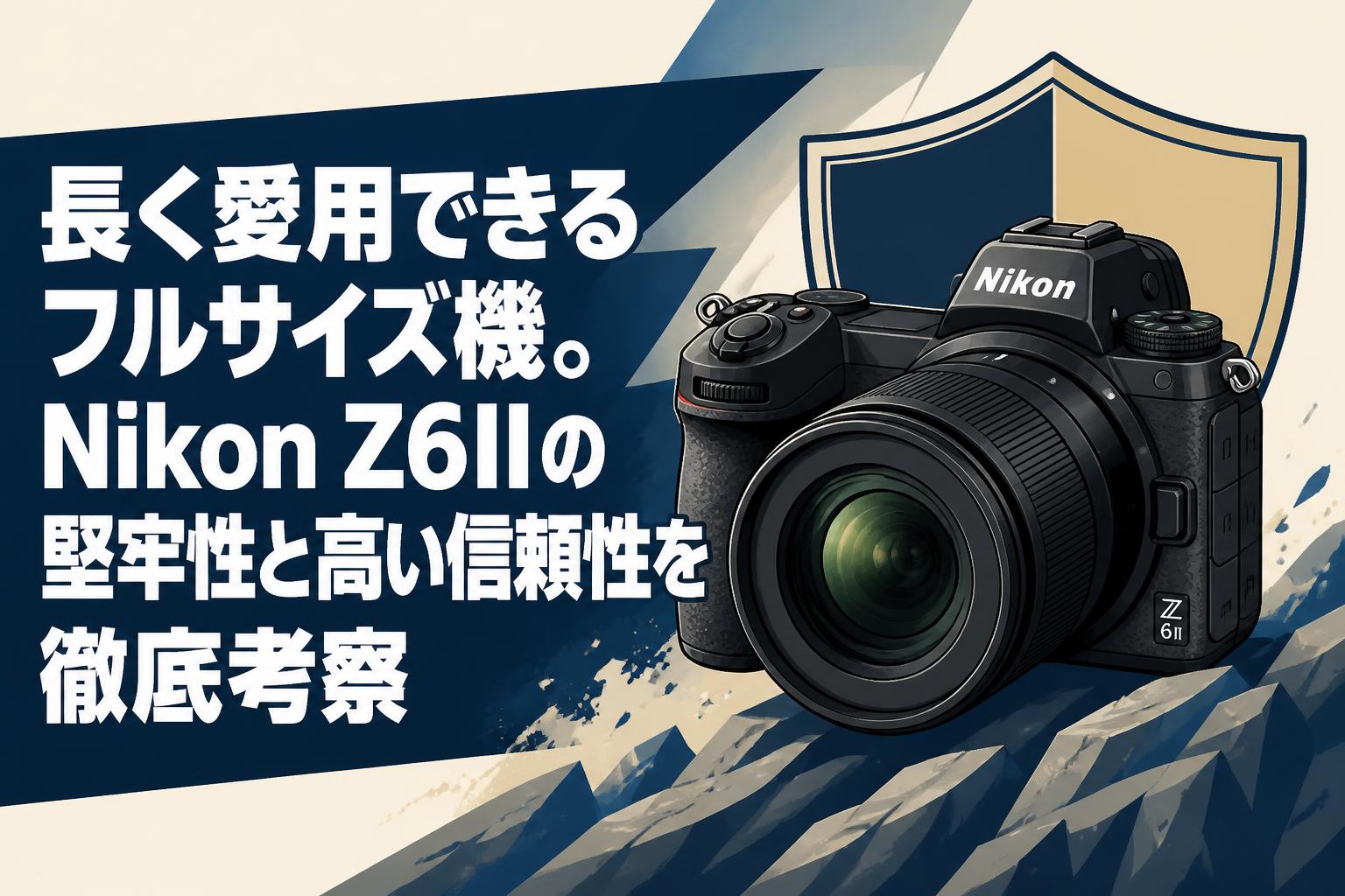 長く愛用できるフルサイズ機。Nikon Z6IIの堅牢性と高い信頼性を徹底考察