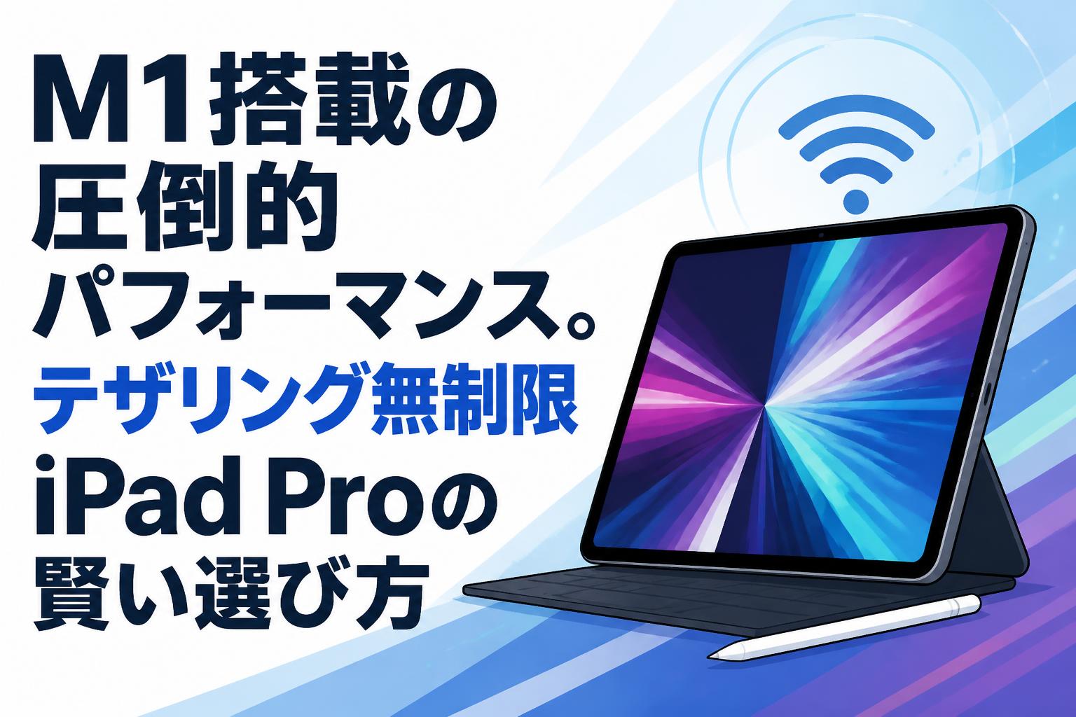 M1搭載の圧倒的パフォーマンス。テザリング無制限iPad Proの賢い選び方