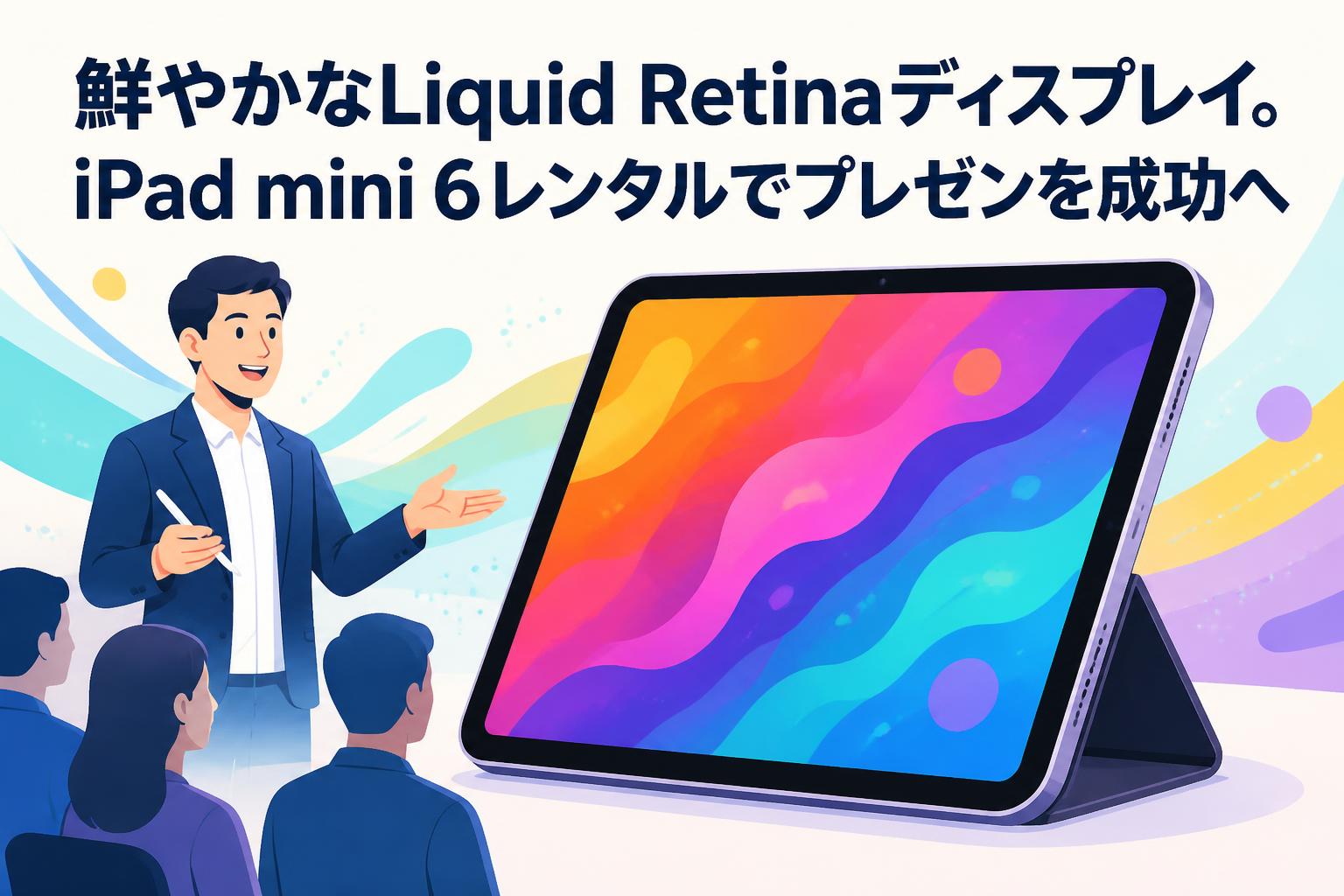鮮やかなLiquid Retinaディスプレイ。iPad mini 6レンタルでプレゼンを成功へ