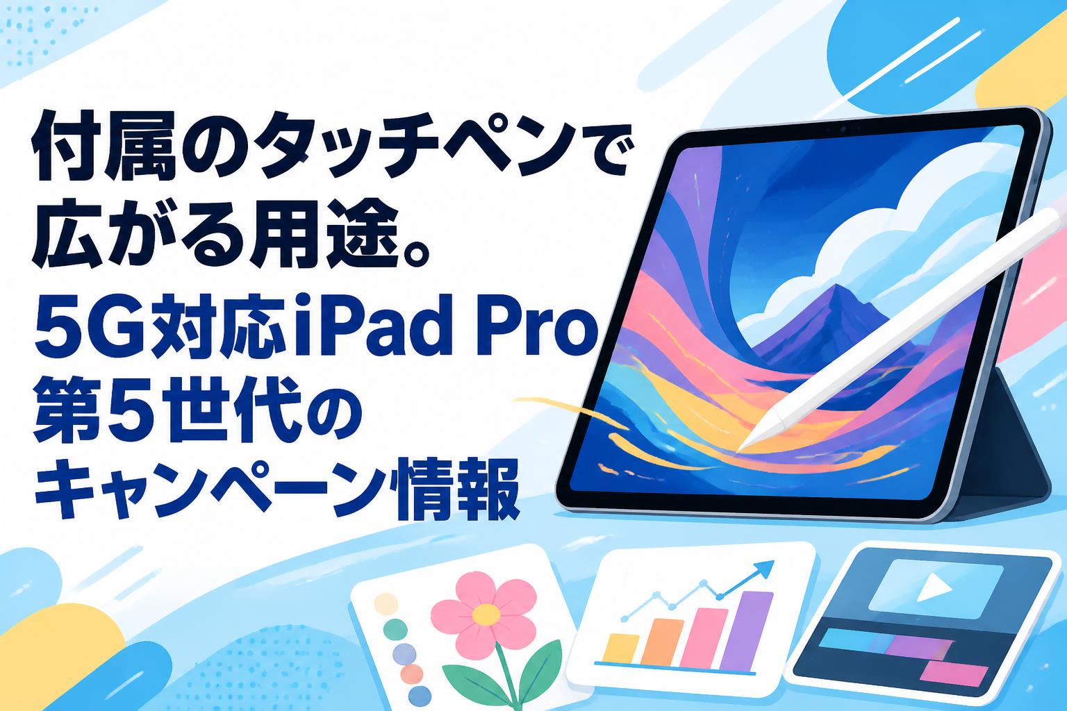 付属のタッチペンで広がる用途。5G対応iPad Pro第5世代のキャンペーン情報