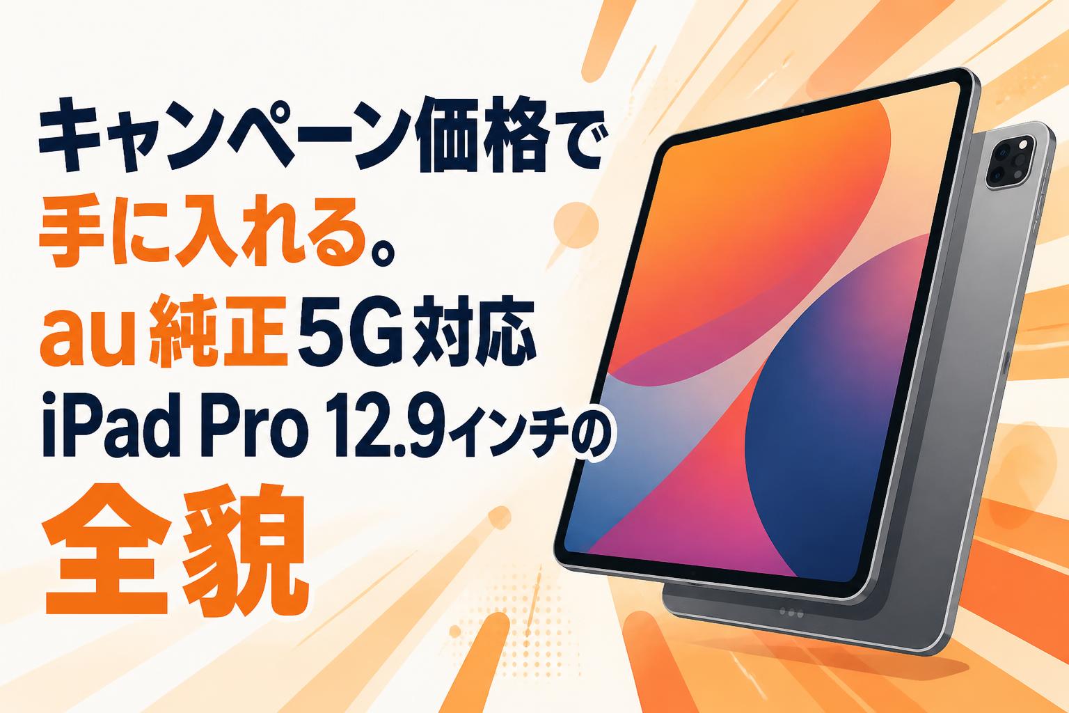 キャンペーン価格で手に入れる。au純正5G対応iPad Pro 12.9インチの全貌