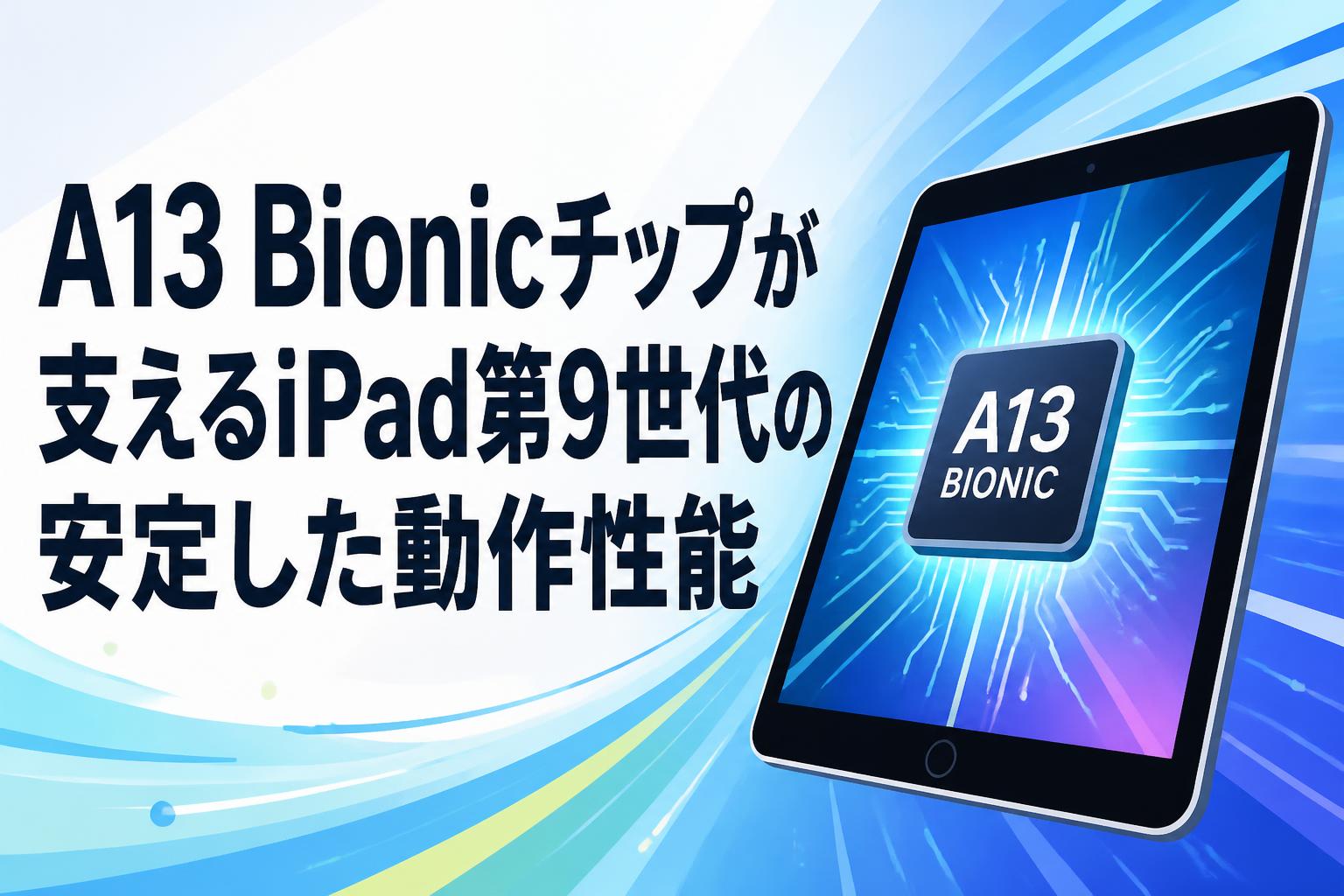 A13 Bionicチップが支えるiPad第9世代の安定した動作性能