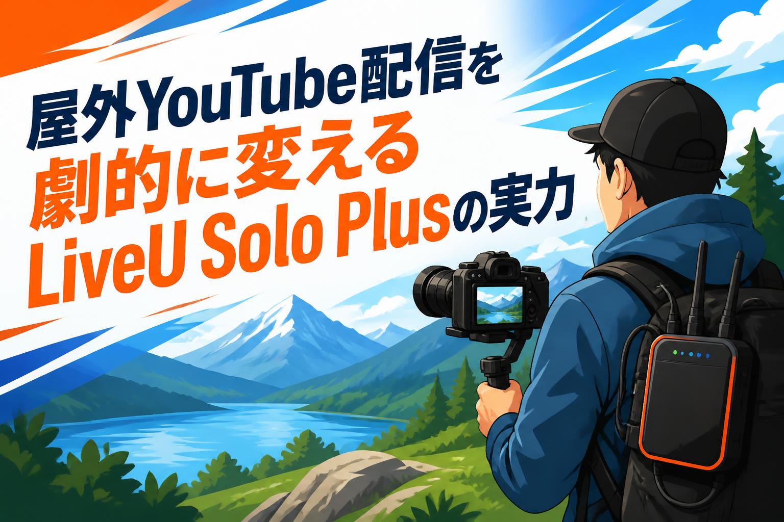 屋外YouTube配信を劇的に変えるLiveU Solo Plusの実力