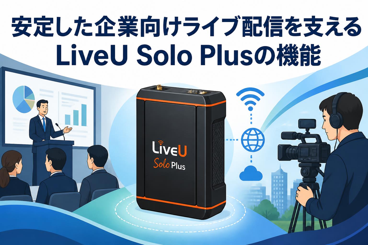 安定した企業向けライブ配信を支えるLiveU Solo Plusの機能