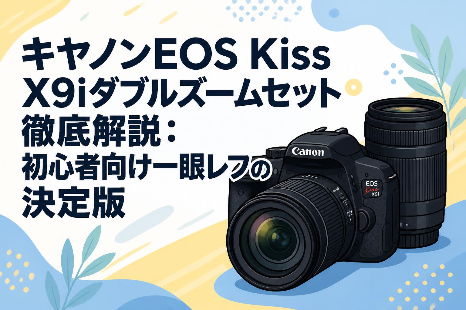 キヤノンEOS Kiss X9iダブルズームセット徹底解説：初心者向け一眼レフの決定版