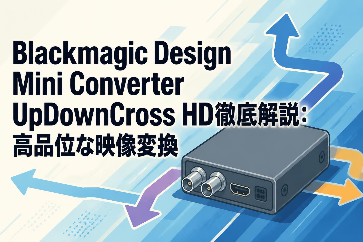 Blackmagic Design Mini Converter UpDownCross HD徹底解説：高品位な映像変換
