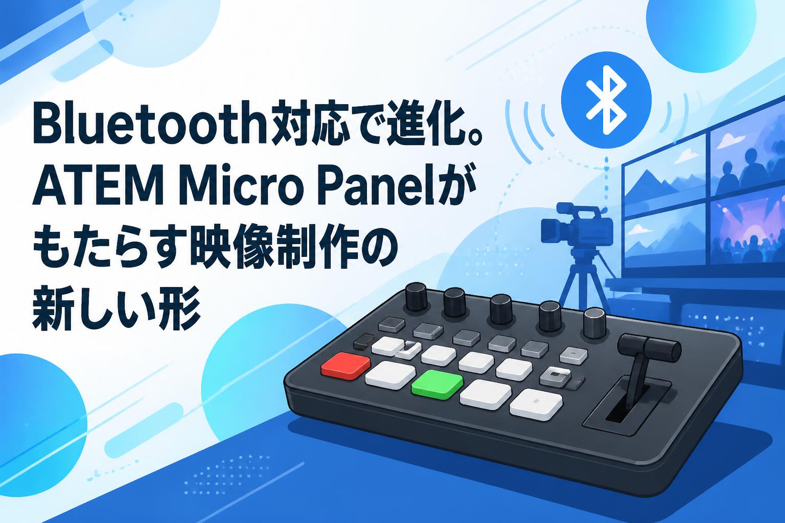 Bluetooth対応で進化。ATEM Micro Panelがもたらす映像制作の新しい形