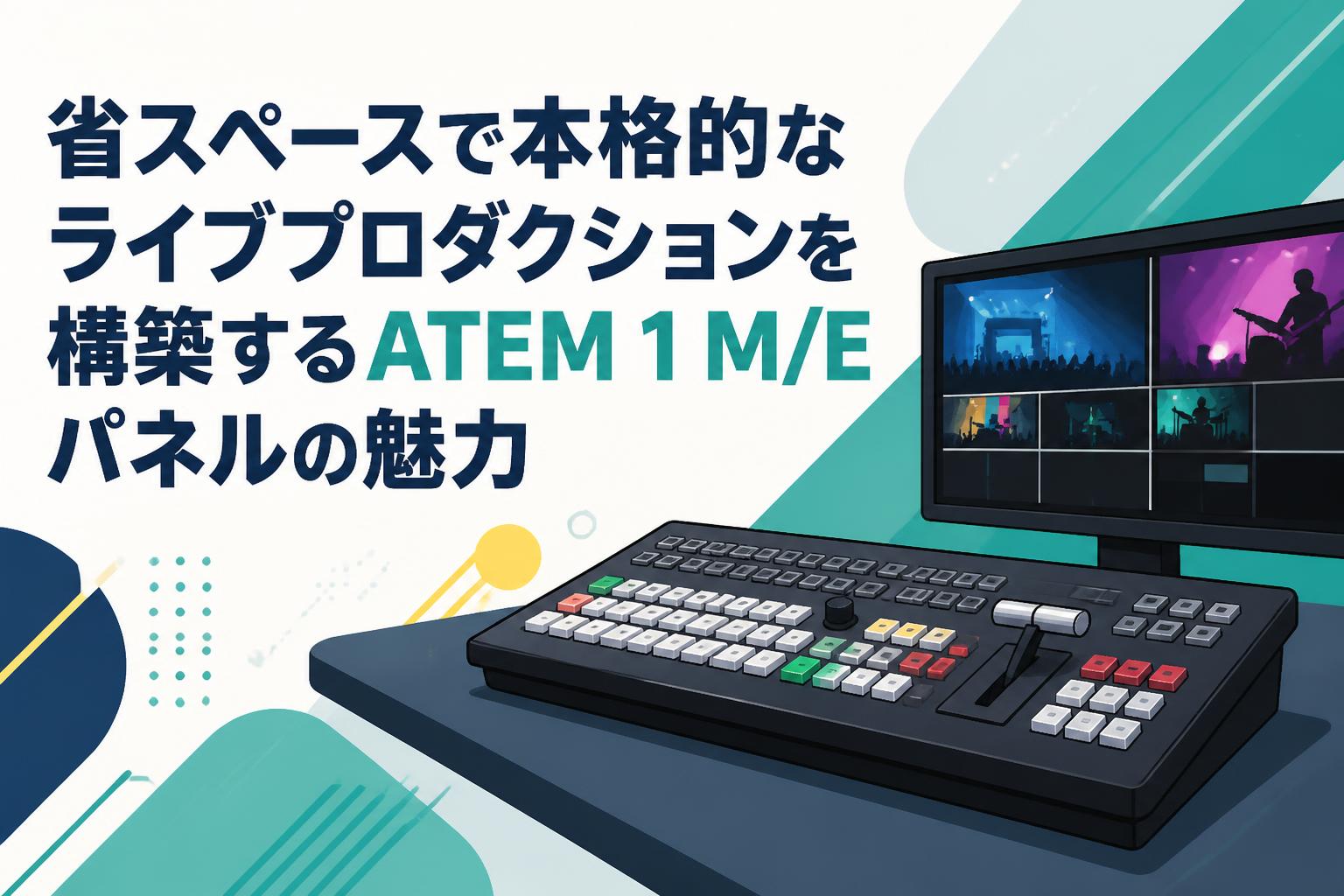 省スペースで本格的なライブプロダクションを構築するATEM 1 M/Eパネルの魅力