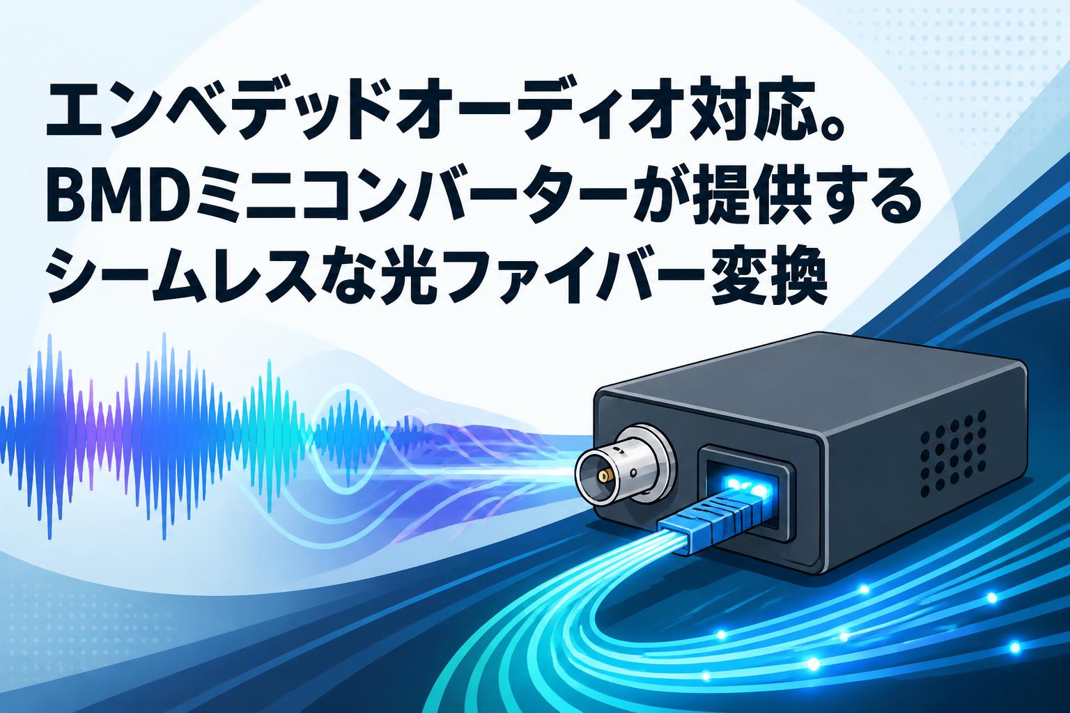 エンベデッドオーディオ対応。BMDミニコンバーターが提供するシームレスな光ファイバー変換