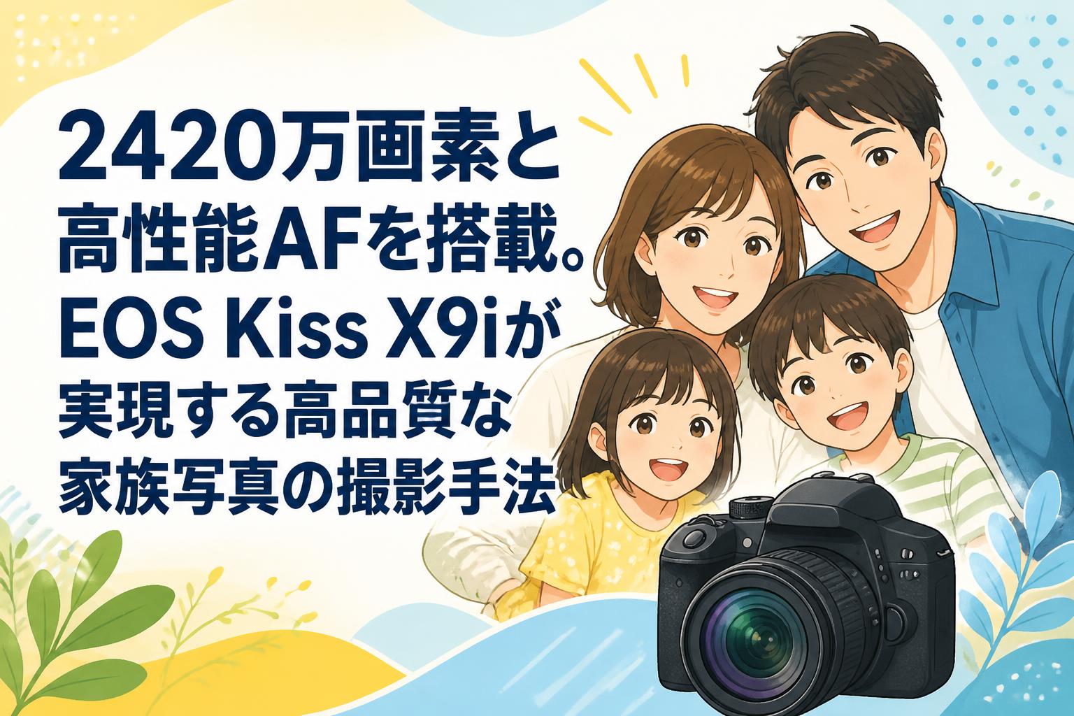 2420万画素と高性能AFを搭載。EOS Kiss X9iが実現する高品質な家族写真の撮影手法